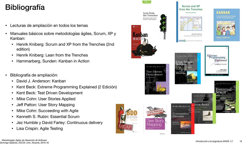 Anderson: Kanban Kent Beck: Extreme Programming Explained (2 Edición) Kent Beck: Test Driven Development Mike Cohn: User Stories Applied Jeff Patton: