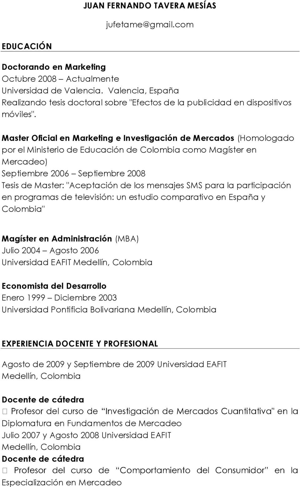 Master Oficial en Marketing e Investigación de Mercados (Homologado por el Ministerio de Educación de Colombia como Magíster en Mercadeo) Septiembre 2006 Septiembre 2008 Tesis de Master: "Aceptación