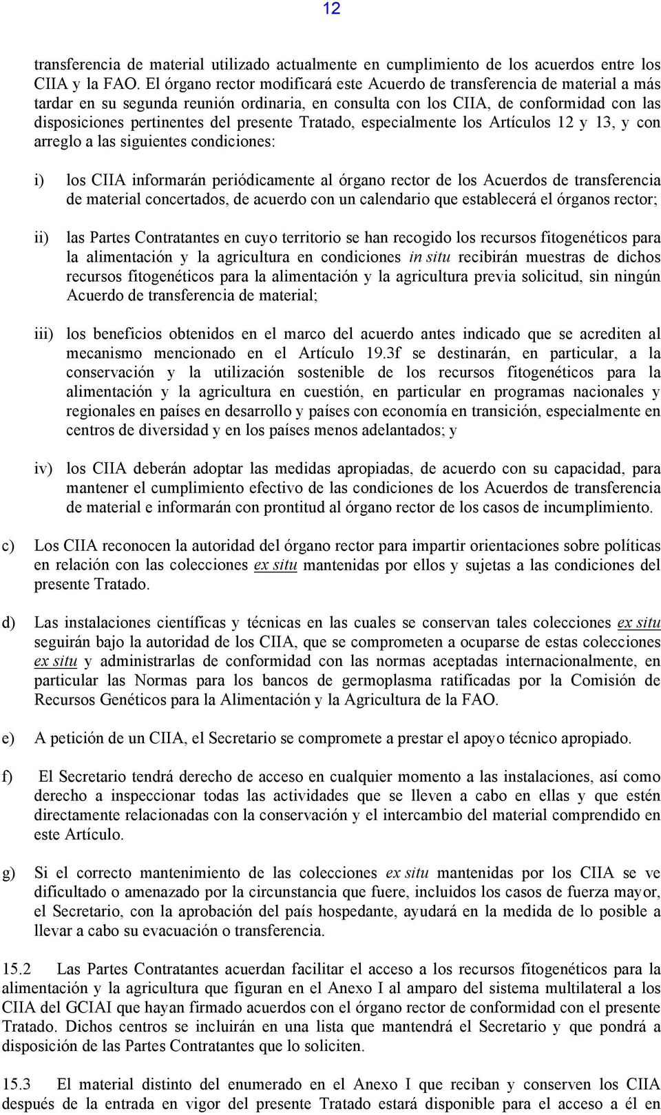 presente Tratado, especialmente los Artículos 12 y 13, y con arreglo a las siguientes condiciones: i) los CIIA informarán periódicamente al órgano rector de los Acuerdos de transferencia de material