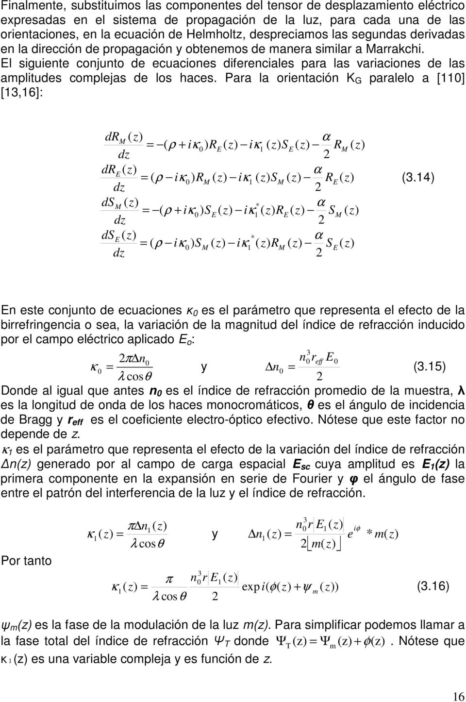 El siguiente conjunto de ecuaciones diferenciales para las variaciones de las amplitudes complejas de los haces.