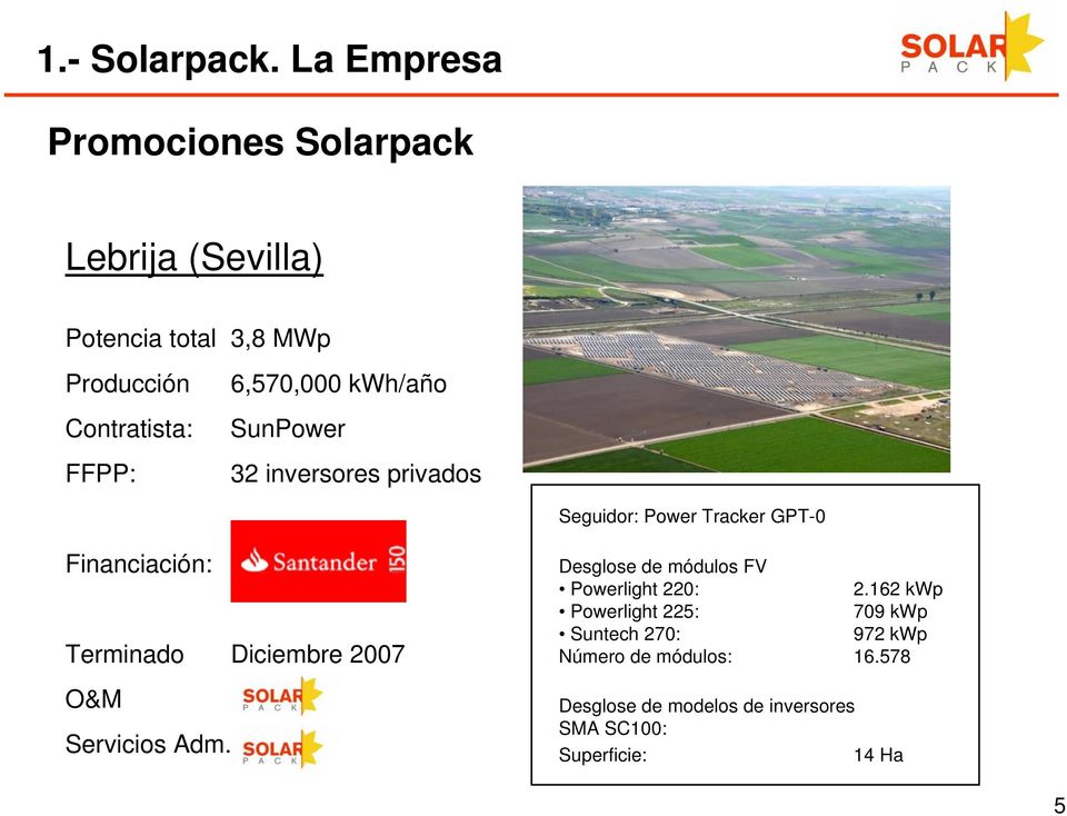6,570,000 kwh/año SunPower 32 inversores privados Seguidor: Power Tracker GPT-0 Financiación: Terminado