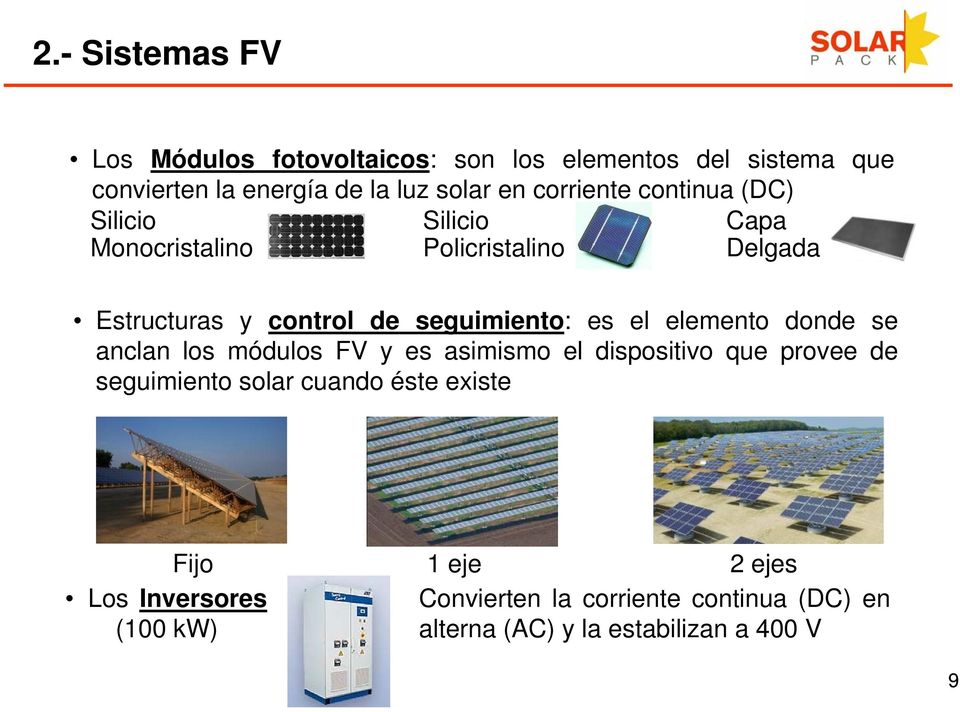 es el elemento donde se anclan los módulos FV y es asimismo el dispositivo que provee de seguimiento solar cuando éste