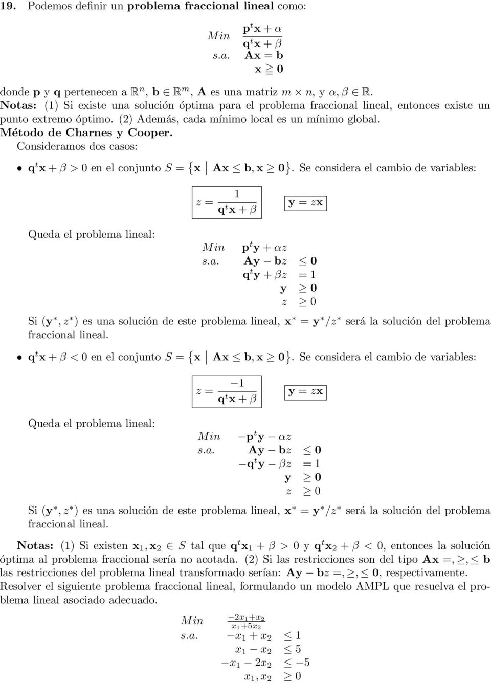 Consideramos dos casos: q t x + β > 0 en el conjunto S = { x Ax b, x 0 }. Se considera el cambio de variables: z = 1 q t x + β y = zx Queda el problema lineal: p t y + αz s.a. Ay bz 0 q t y + βz = 1 y 0 z 0 Si (y, z ) es una solución de este problema lineal, x = y /z será la solución del problema fraccional lineal.