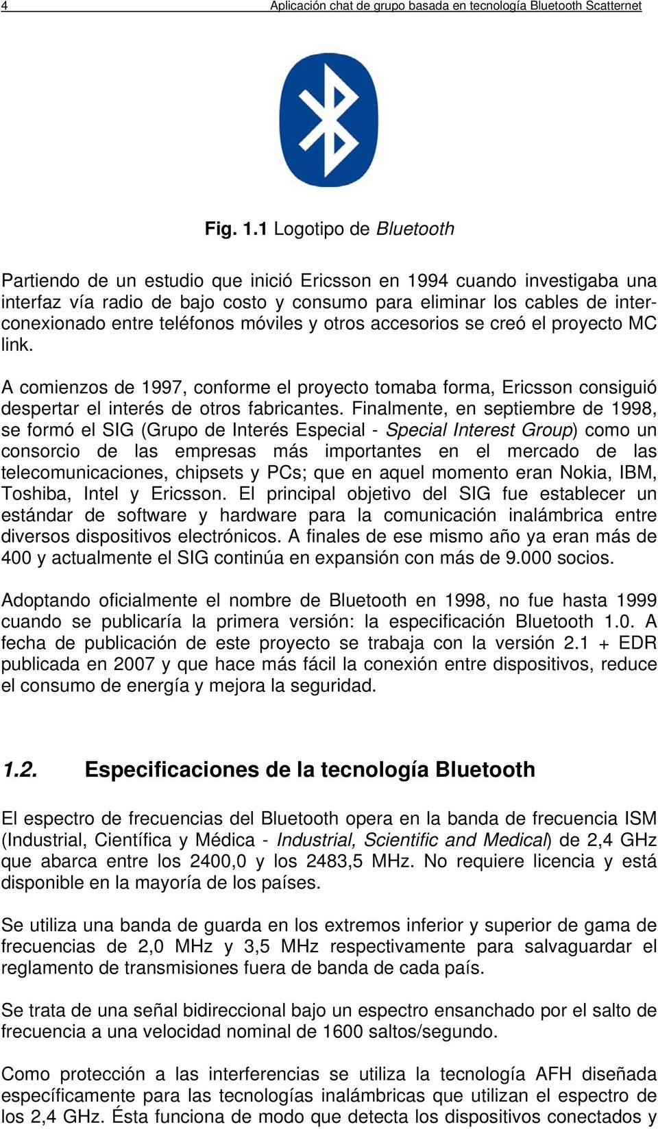 teléfonos móviles y otros accesorios se creó el proyecto MC link. A comienzos de 1997, conforme el proyecto tomaba forma, Ericsson consiguió despertar el interés de otros fabricantes.