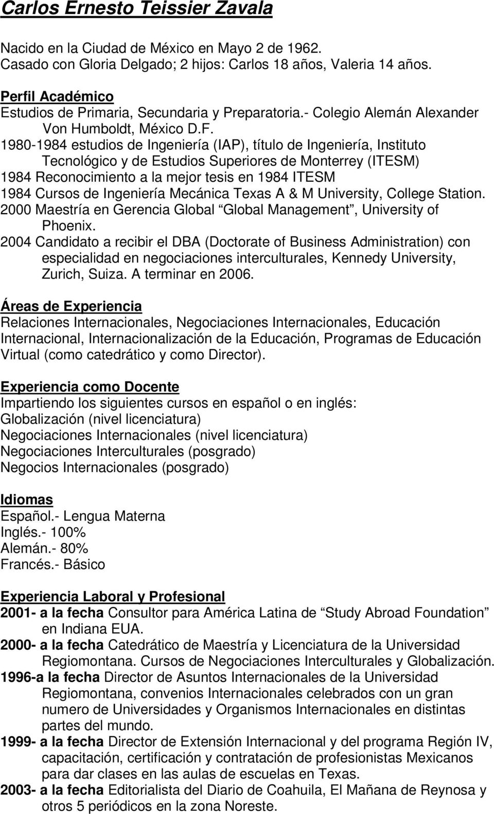 1980-1984 estudios de Ingeniería (IAP), título de Ingeniería, Instituto Tecnológico y de Estudios Superiores de Monterrey (ITESM) 1984 Reconocimiento a la mejor tesis en 1984 ITESM 1984 Cursos de