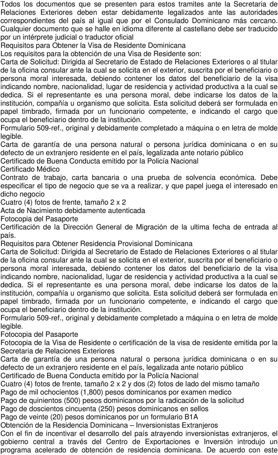 Cualquier documento que se halle en idioma diferente al castellano debe ser traducido por un intérprete judicial o traductor oficial Requisitos para Obtener la Visa de Residente Dominicana Los