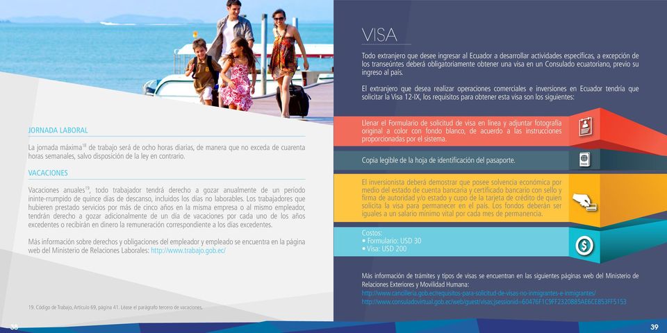 El extranjero que desea realizar operaciones comerciales e inversiones en Ecuador tendría que solicitar la Visa 12-IX, los requisitos para obtener esta visa son los siguientes: Jornada Laboral La