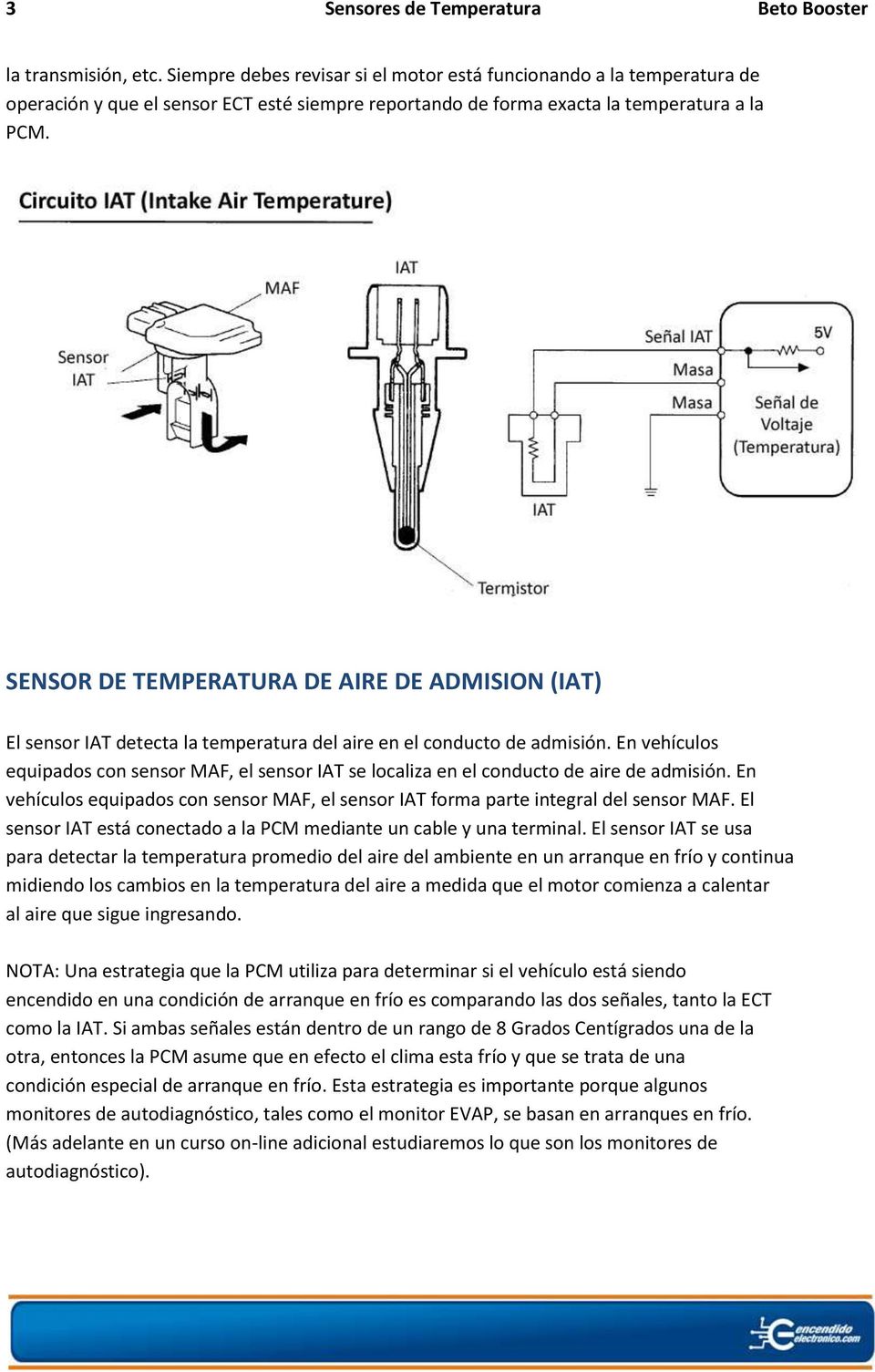 SENSOR DE TEMPERATURA DE AIRE DE ADMISION (IAT) El sensor IAT detecta la temperatura del aire en el conducto de admisión.