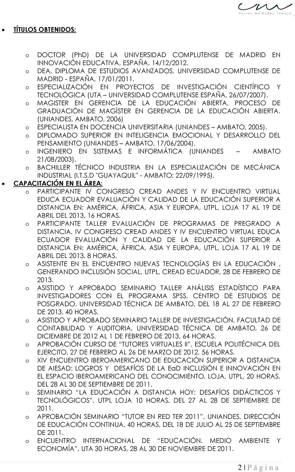 ESPECIALIZACIÓN EN PROYECTOS DE INVESTIGACIÓN CIENTÍFICO Y TECNOLÓGICA (UTA UNIVERSIDAD COMPLUTENSE ESPAÑA, 26/07/2007).