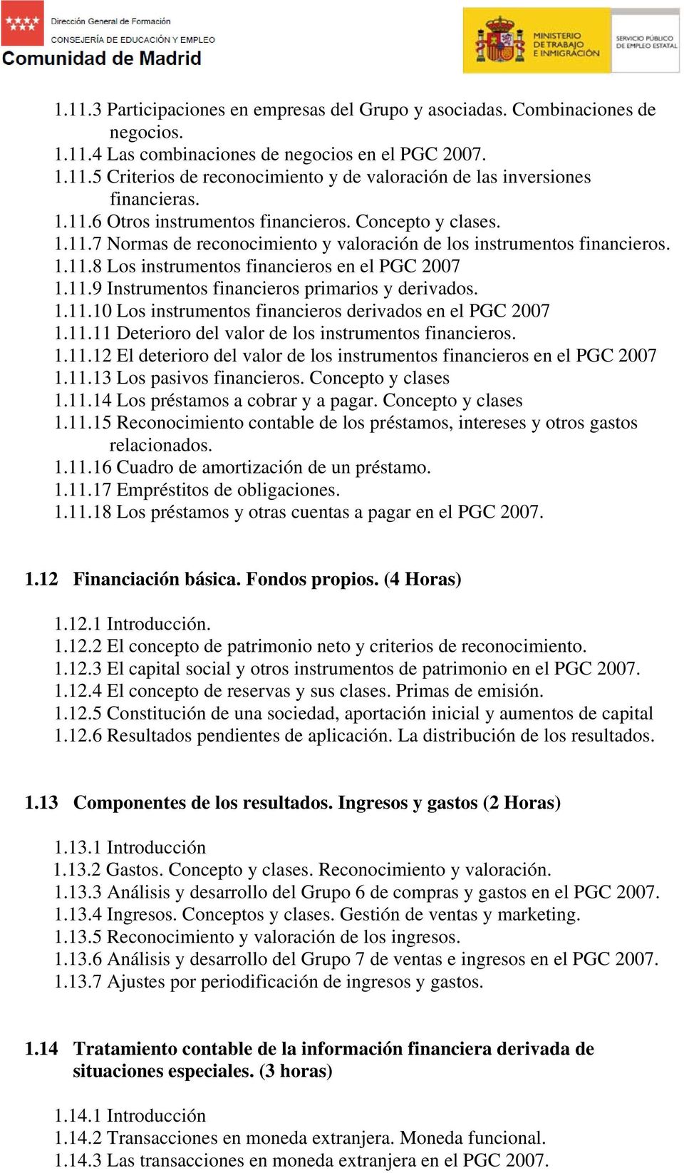 1.11.10 Los instrumentos financieros derivados en el PGC 2007 1.11.11 Deterioro del valor de los instrumentos financieros. 1.11.12 El deterioro del valor de los instrumentos financieros en el PGC 2007 1.