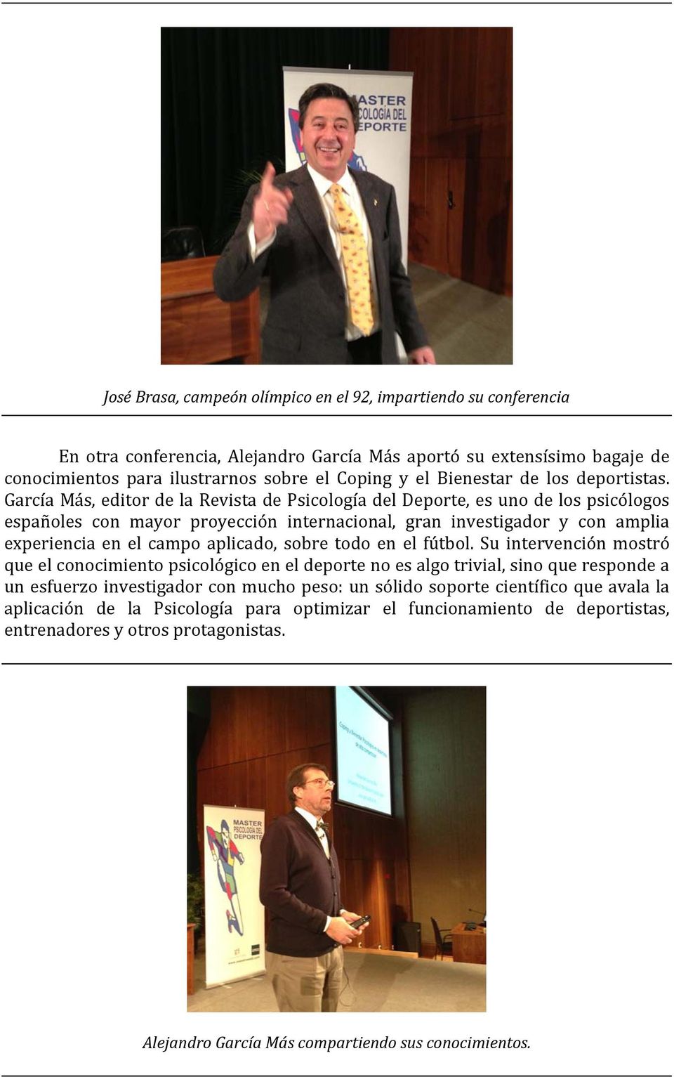 García Más, editor de la Revista de Psicología del Deporte, es uno de los psicólogos españoles con mayor proyección internacional, gran investigador y con amplia experiencia en el campo aplicado,