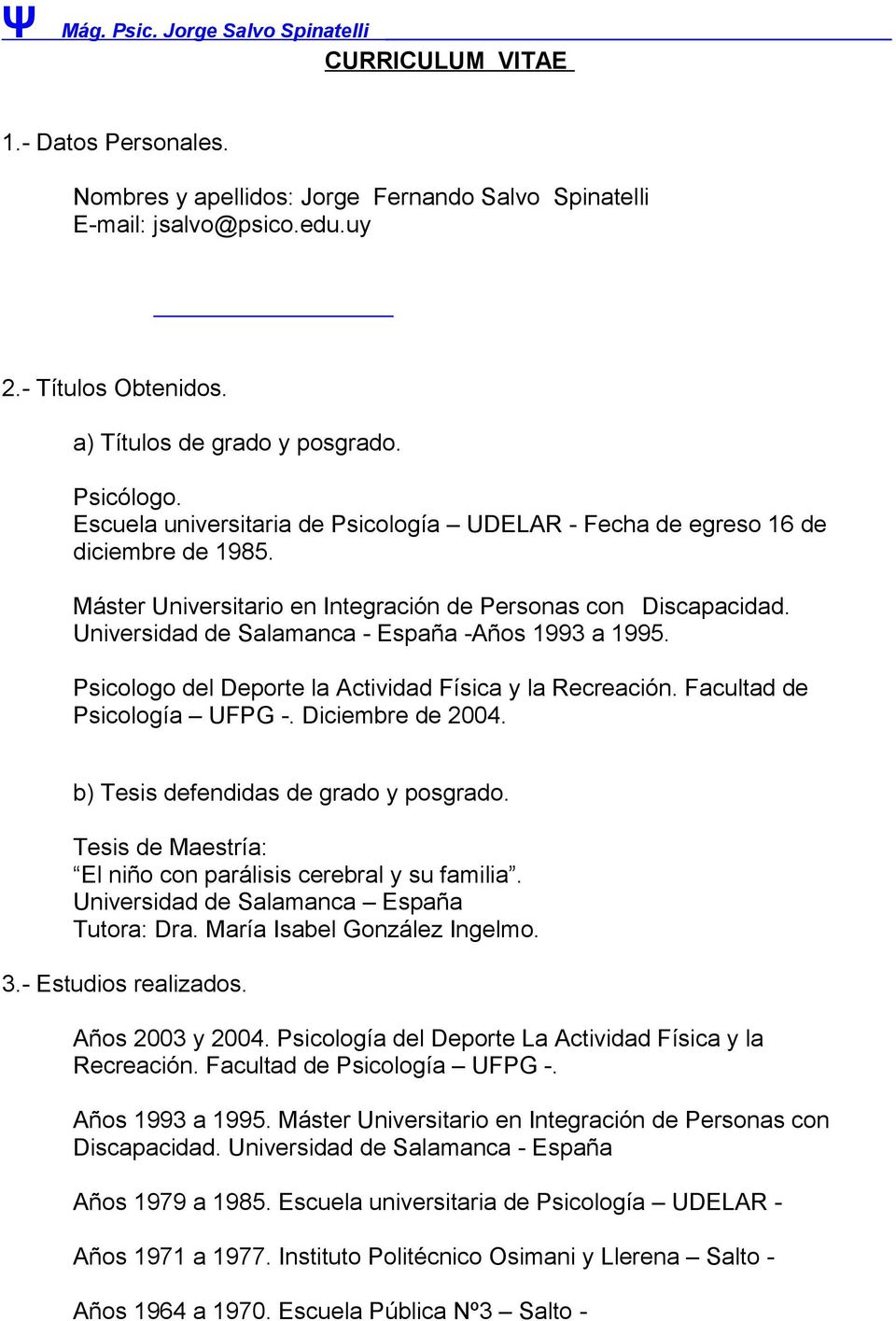 Universidad de Salamanca - España -Años 1993 a 1995. Psicologo del Deporte la Actividad Física y la Recreación. Facultad de Psicología UFPG -. Diciembre de 2004.