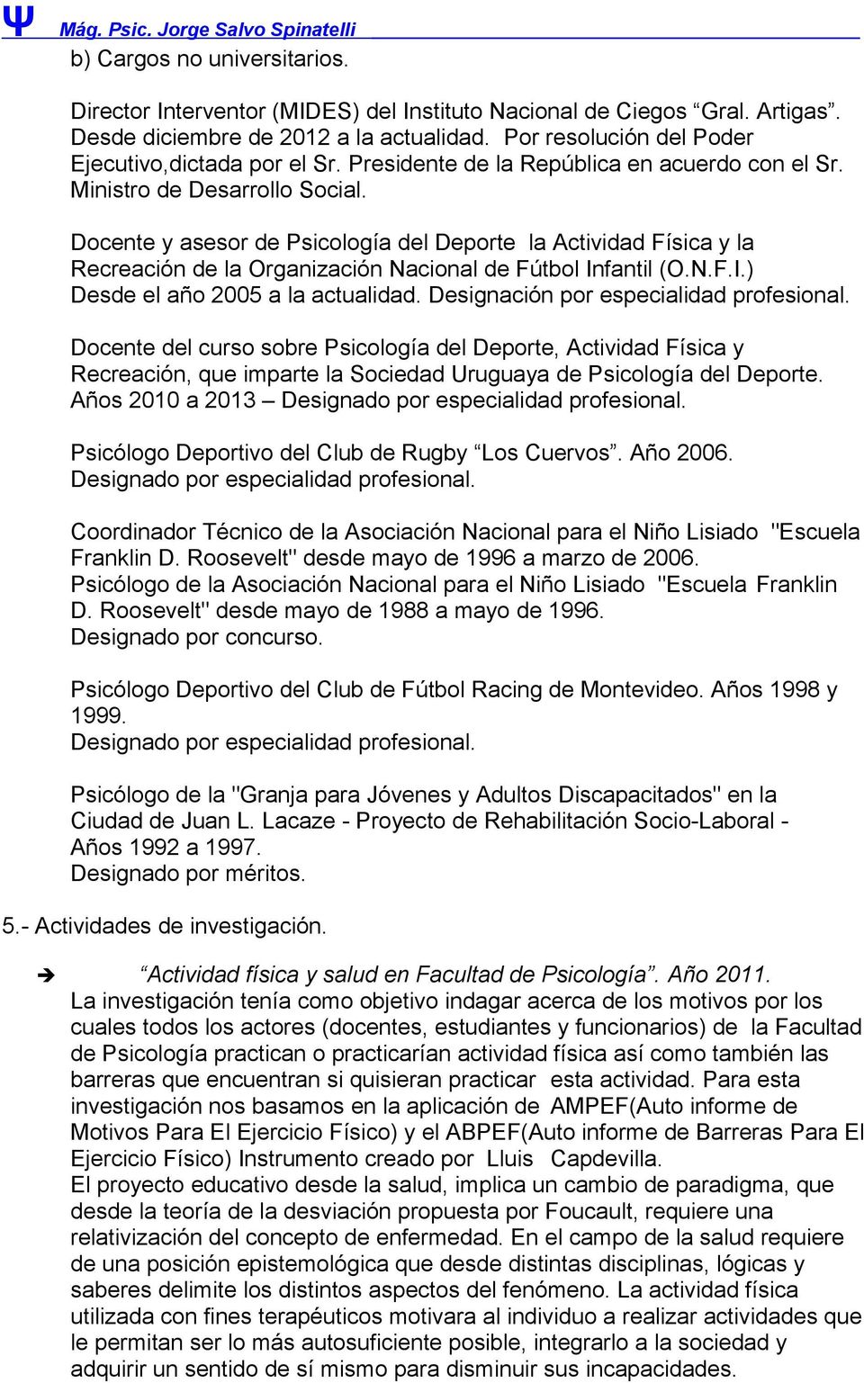 Docente y asesor de Psicología del Deporte la Actividad Física y la Recreación de la Organización Nacional de Fútbol Infantil (O.N.F.I.) Desde el año 2005 a la actualidad.