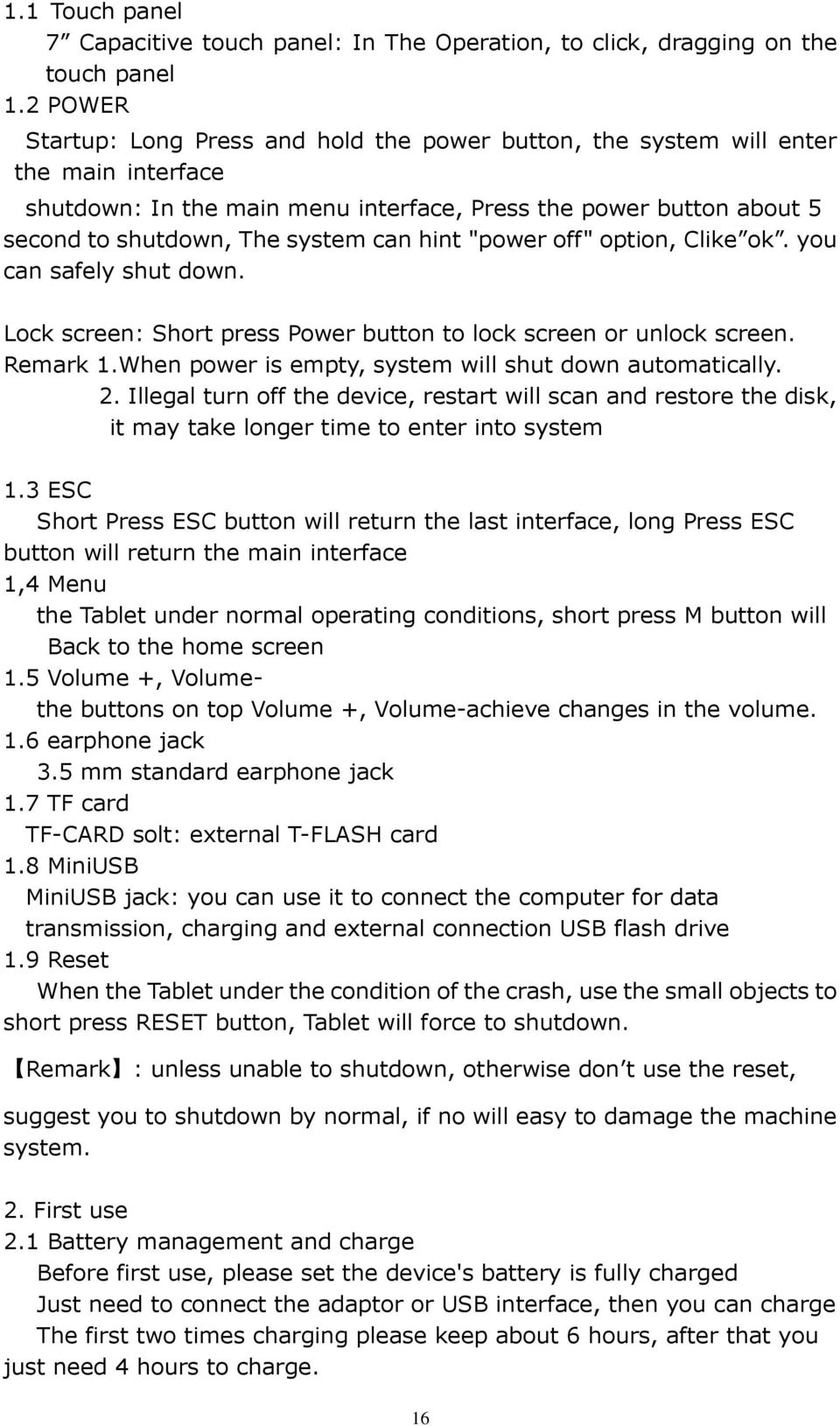 hint "power off" option, Clike ok. you can safely shut down. Lock screen: Short press Power button to lock screen or unlock screen. Remark 1.When power is empty, system will shut down automatically.