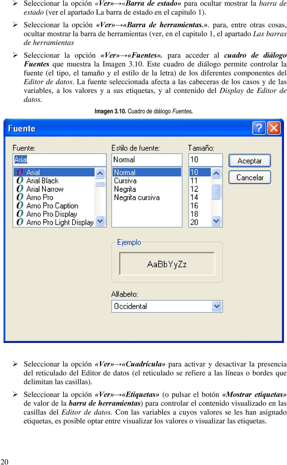 Este cuadro de diálogo permite controlar la fuente (el tipo, el tamaño y el estilo de la letra) de los diferentes componentes del Editor de datos.