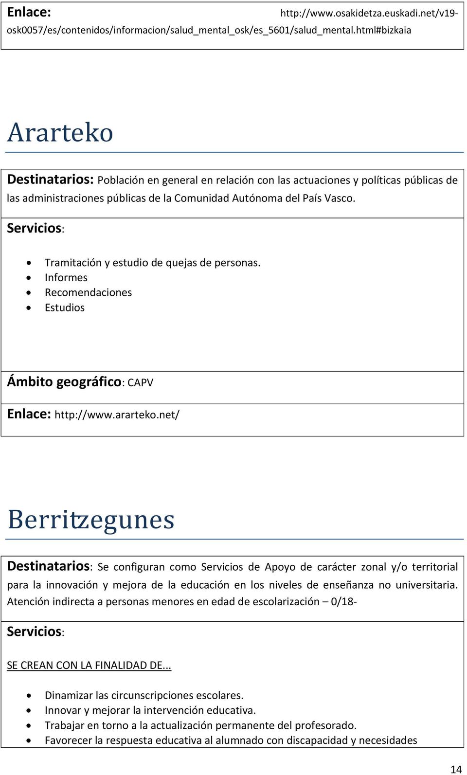 Servicios: Tramitación y estudio de quejas de personas. Informes Recomendaciones Estudios Ámbito geográfico: CAPV Enlace: http://www.ararteko.