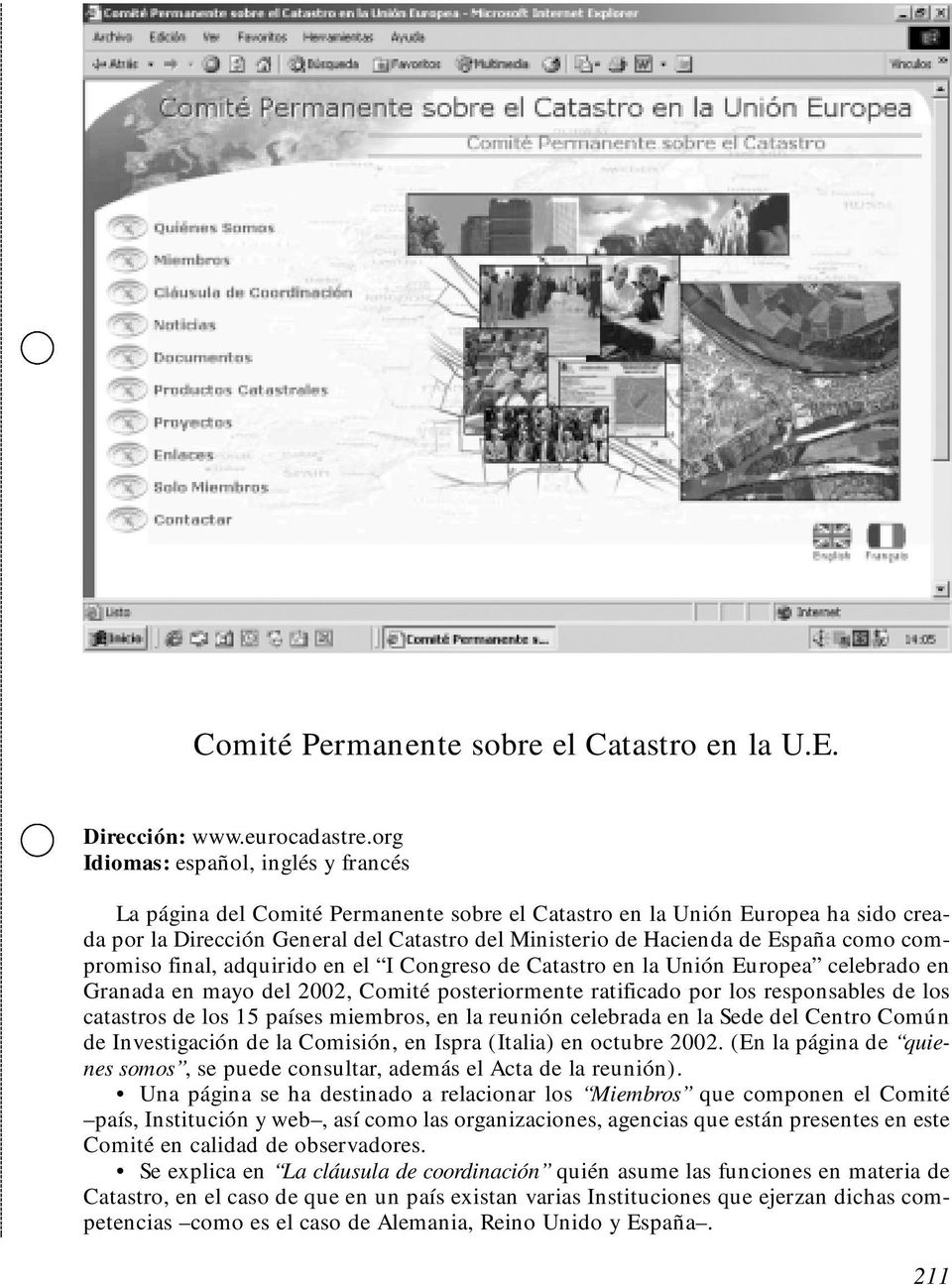 como compromiso final, adquirido en el I Congreso de Catastro en la Unión Europea celebrado en Granada en mayo del 2002, Comité posteriormente ratificado por los responsables de los catastros de los