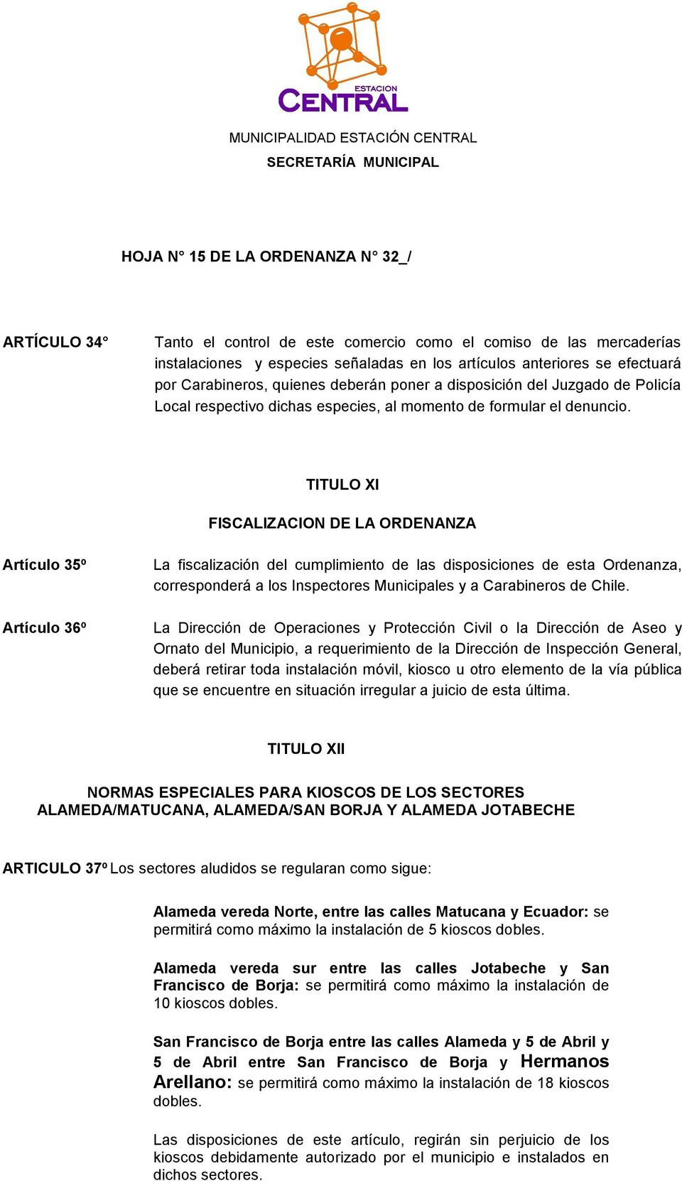 TITULO XI FISCALIZACION DE LA ORDENANZA Artículo 35º Artículo 36º La fiscalización del cumplimiento de las disposiciones de esta Ordenanza, corresponderá a los Inspectores Municipales y a Carabineros