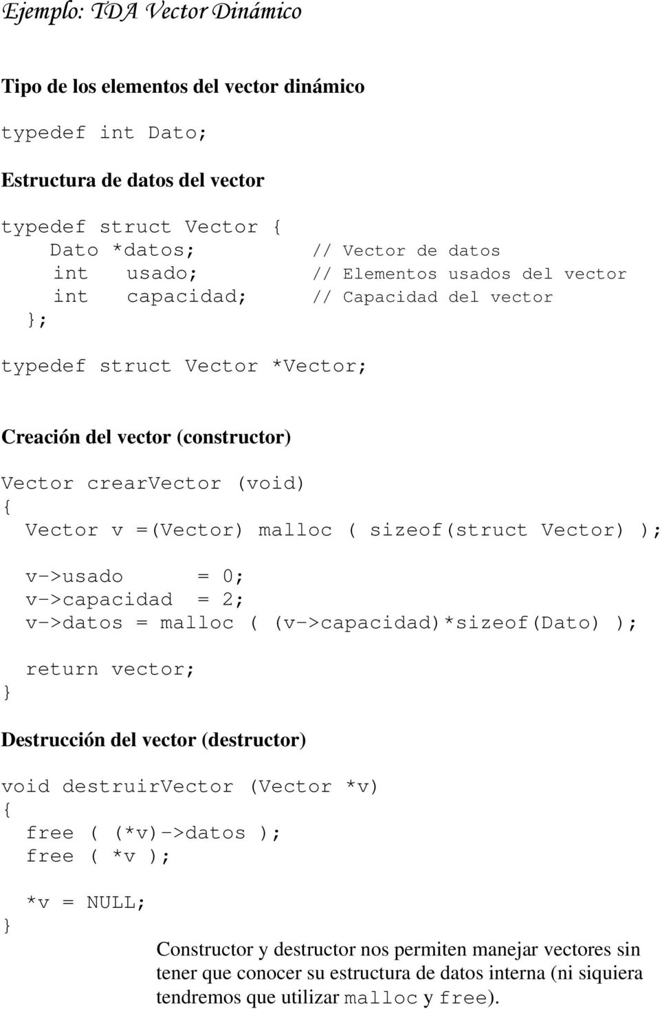 sizeof(struct Vector) ); v->usado = 0; v->capacidad = 2; v->datos = malloc ( (v->capacidad)*sizeof(dato) ); return vector; Destrucción del vector (destructor) void destruirvector (Vector *v)