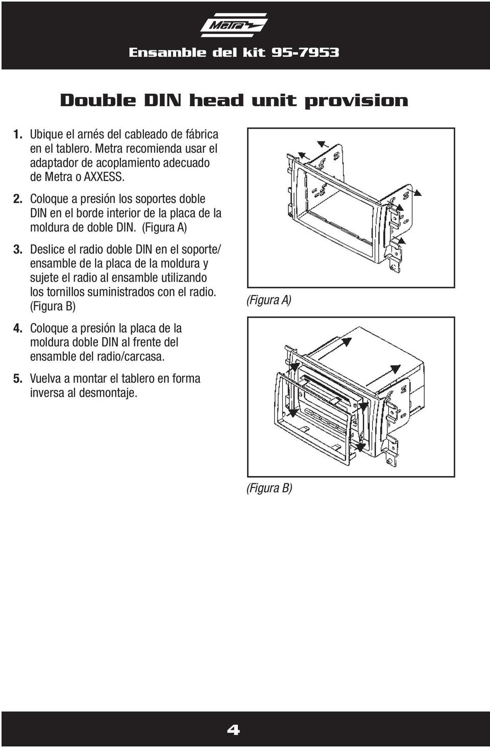 Coloque a presión los soportes doble DIN en el borde interior de la placa de la moldura de doble DIN. (Figura A) 3.