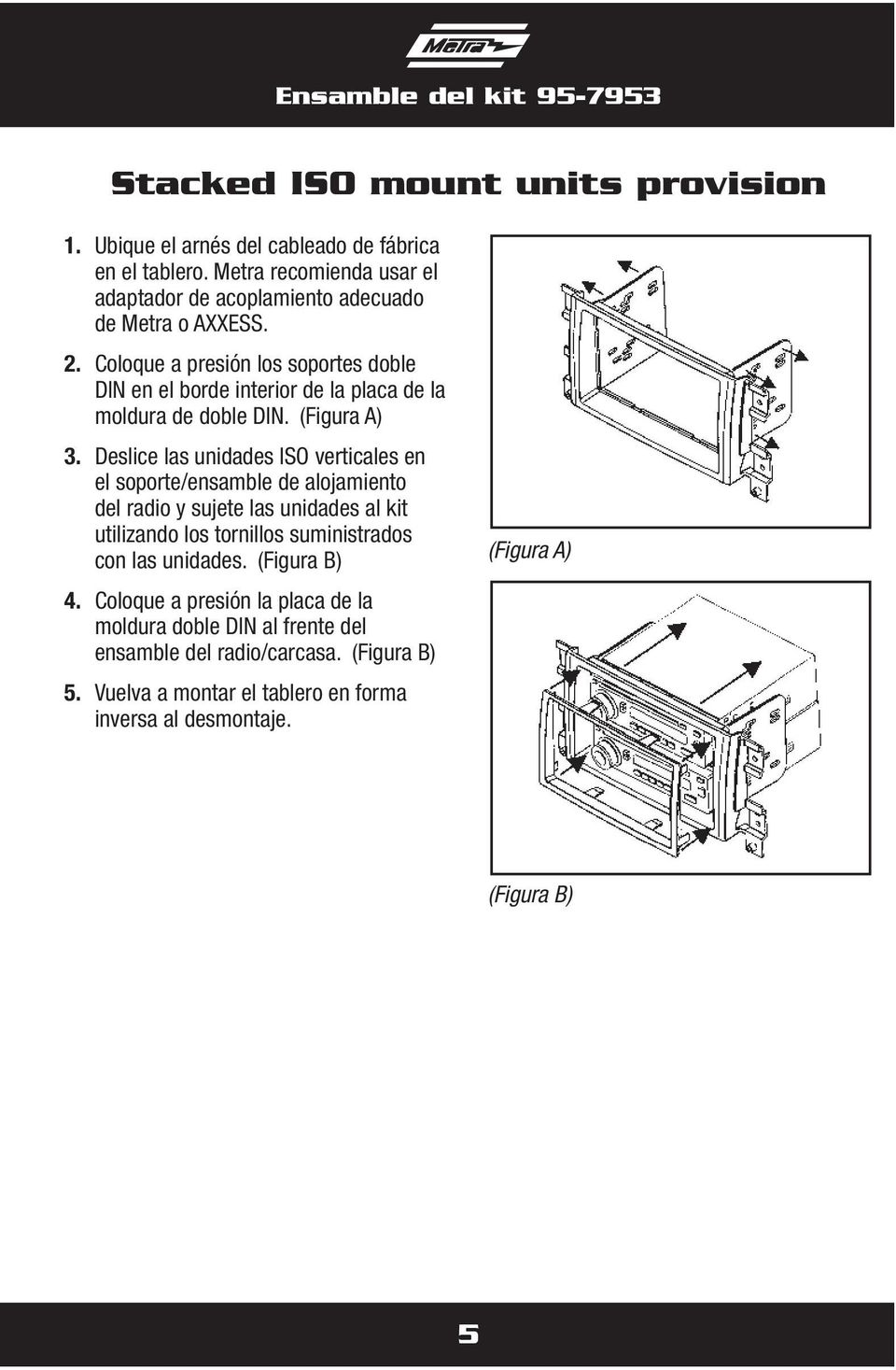 Coloque a presión los soportes doble DIN en el borde interior de la placa de la moldura de doble DIN. (Figura A) 3.