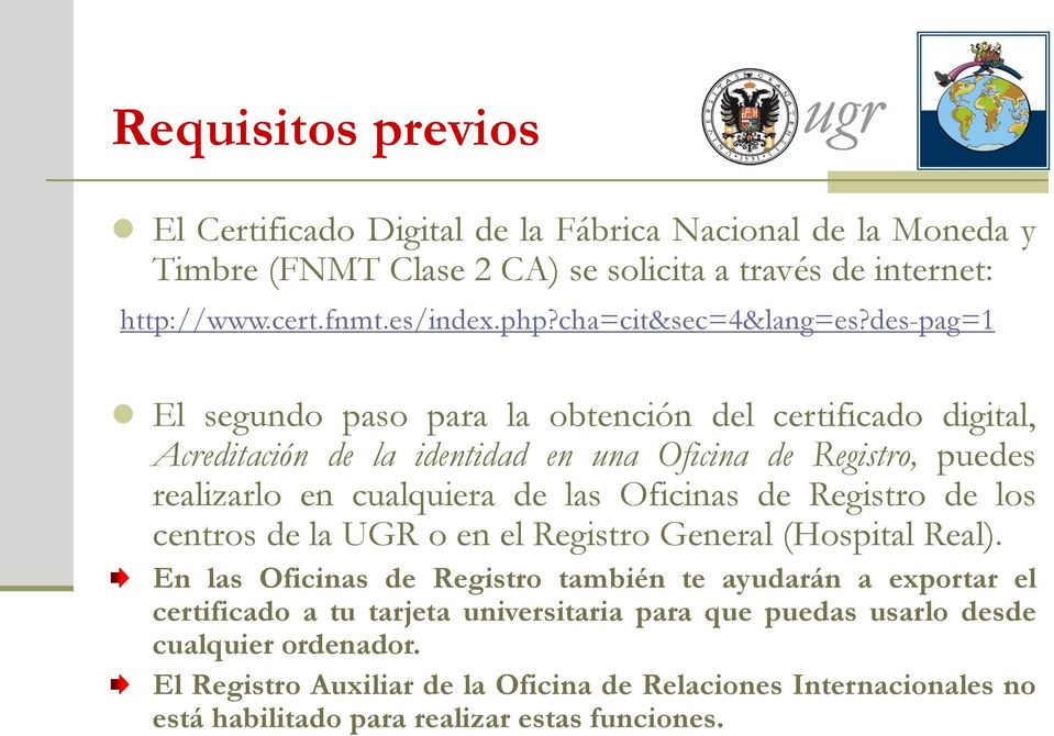 des-pag=1 El segundo paso para la obtención del certificado digital, Acreditación de la identidad en una Oficina de Registro, puedes realizarlo en cualquiera de las Oficinas de