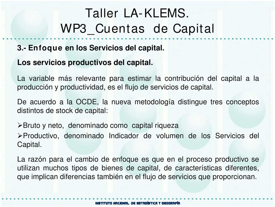 De acuerdo a la OCDE, la nueva metodología distingue tres conceptos distintos de stock de capital: Bruto y neto, denominado como capital riqueza Productivo,