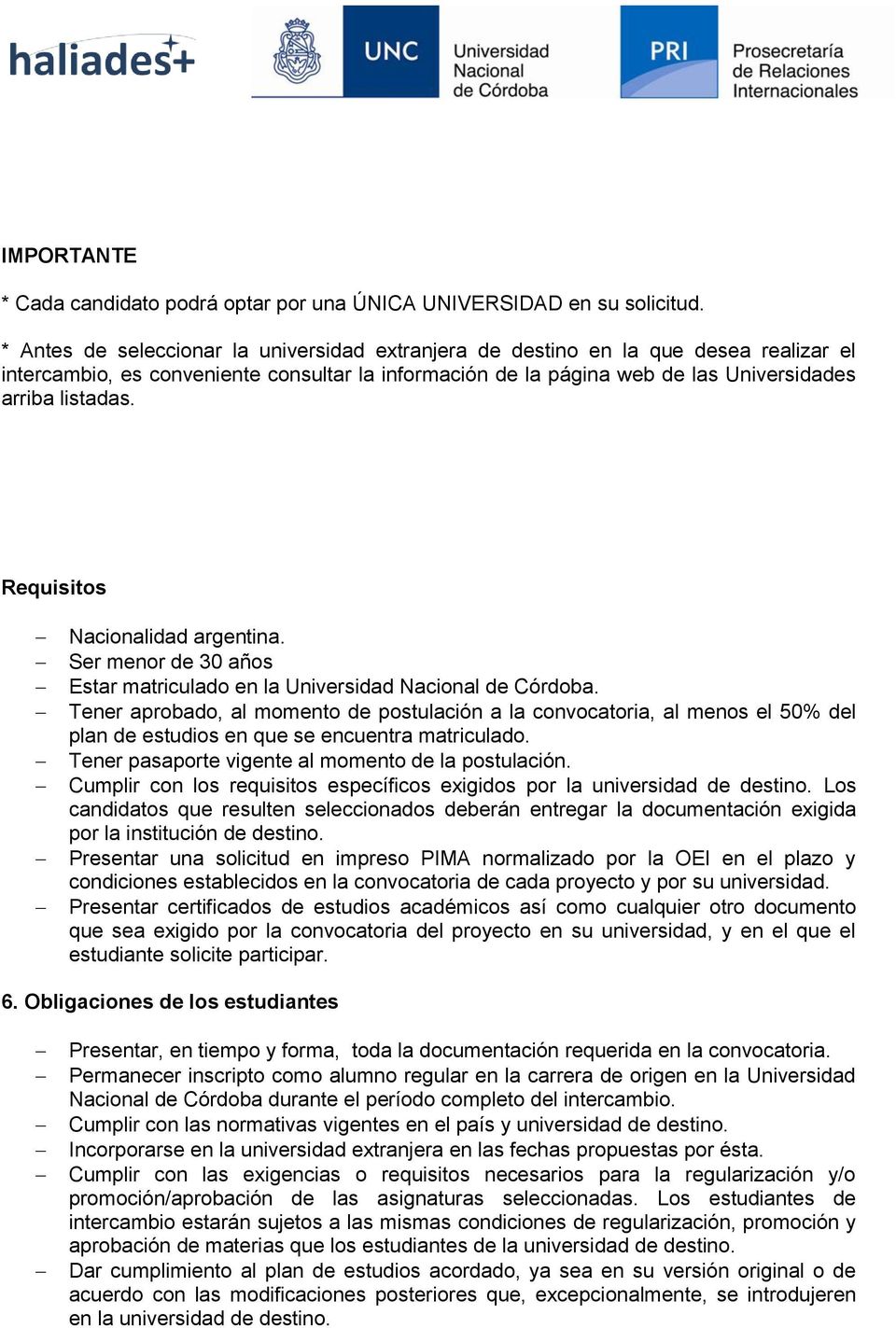 Requisitos Nacionalidad argentina. Ser menor de 30 años Estar matriculado en la Universidad Nacional de Córdoba.