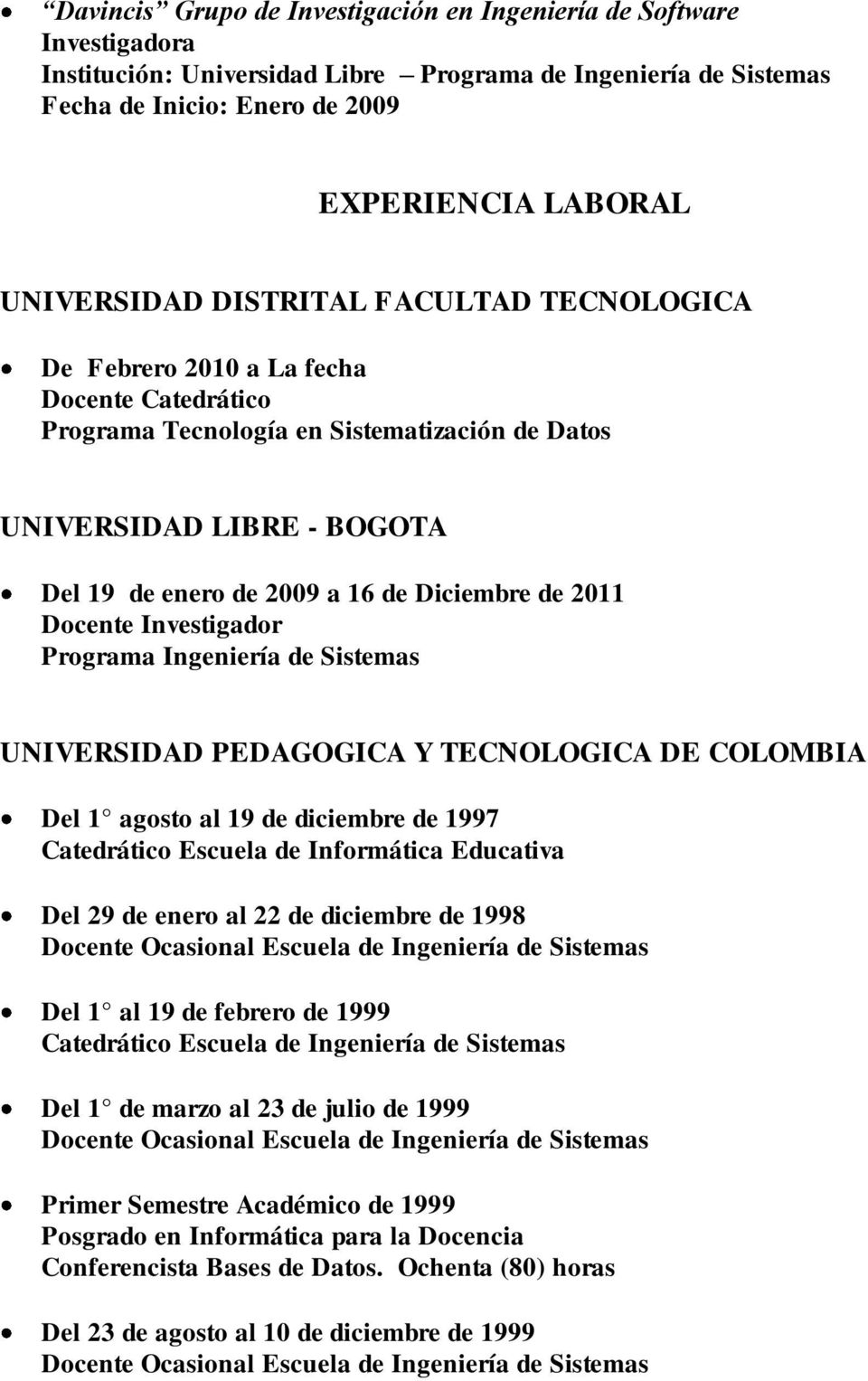 Diciembre de 2011 Docente Investigador Programa Ingeniería de Sistemas UNIVERSIDAD PEDAGOGICA Y TECNOLOGICA DE COLOMBIA Del 1 agosto al 19 de diciembre de 1997 Catedrático Escuela de Informática