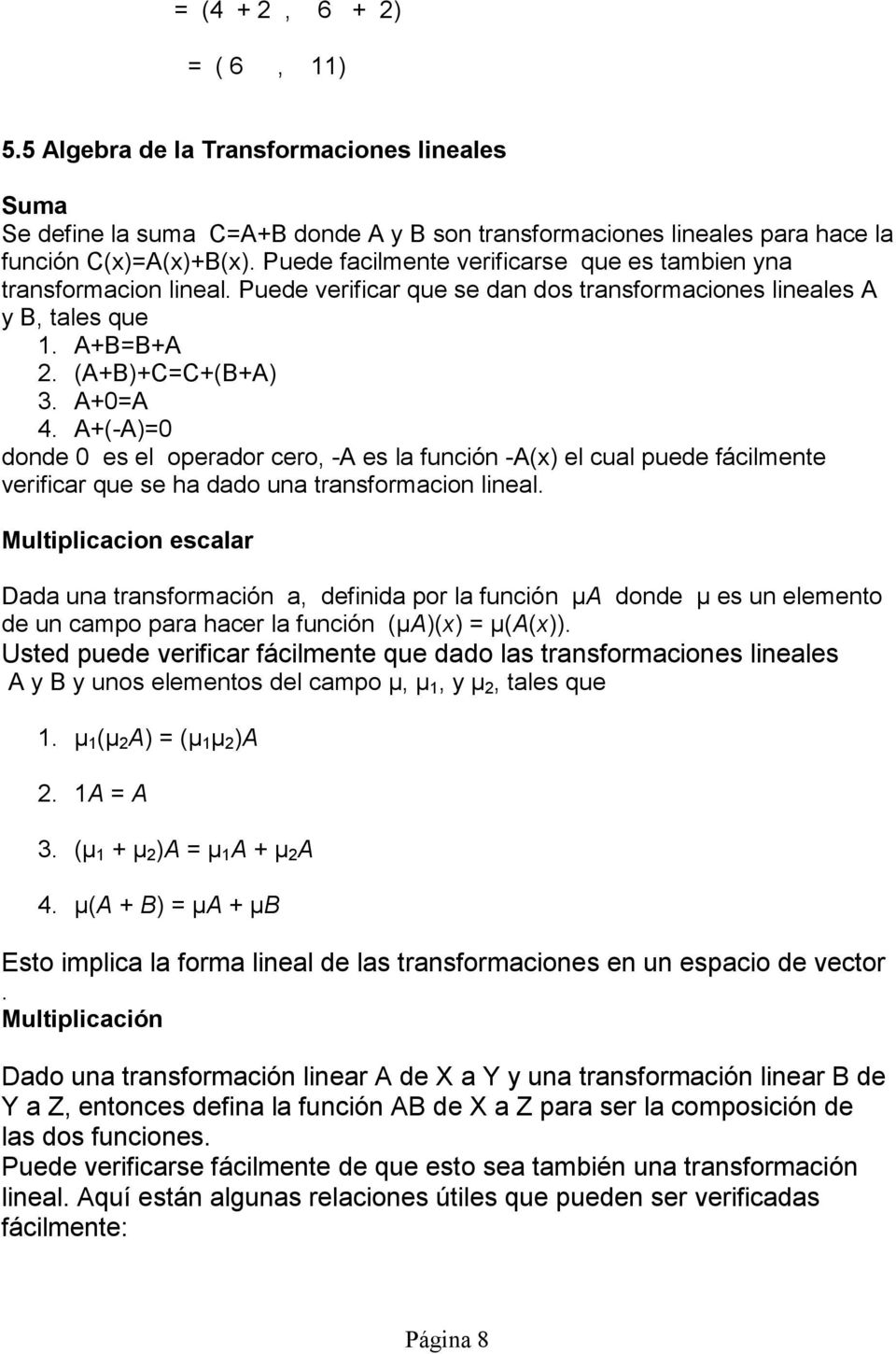 verificar que se ha dado una transformacion lineal Multiplicacion escalar Dada una transformación a, definida por la función µa donde µ es un elemento de un campo para hacer la función (µa)() µ(a())