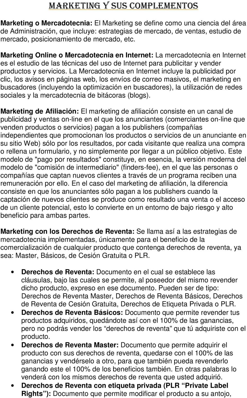 Marketing Online o Mercadotecnia en Internet: La mercadotecnia en Internet es el estudio de las técnicas del uso de Internet para publicitar y vender productos y servicios.