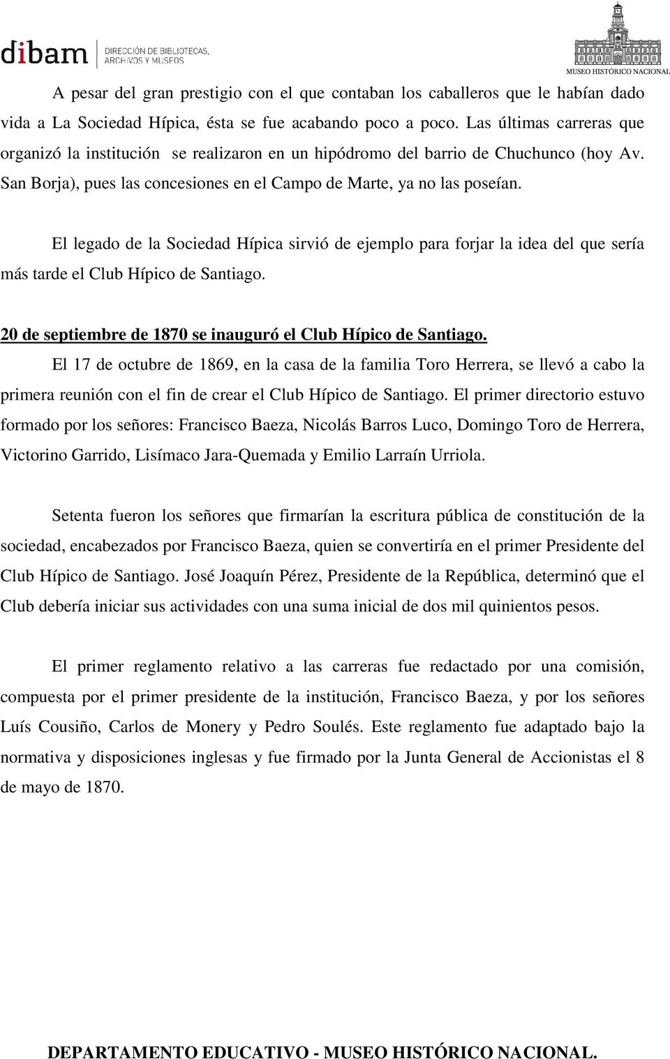 El legado de la Sociedad Hípica sirvió de ejemplo para forjar la idea del que sería más tarde el Club Hípico de Santiago. 20 de septiembre de 1870 se inauguró el Club Hípico de Santiago.