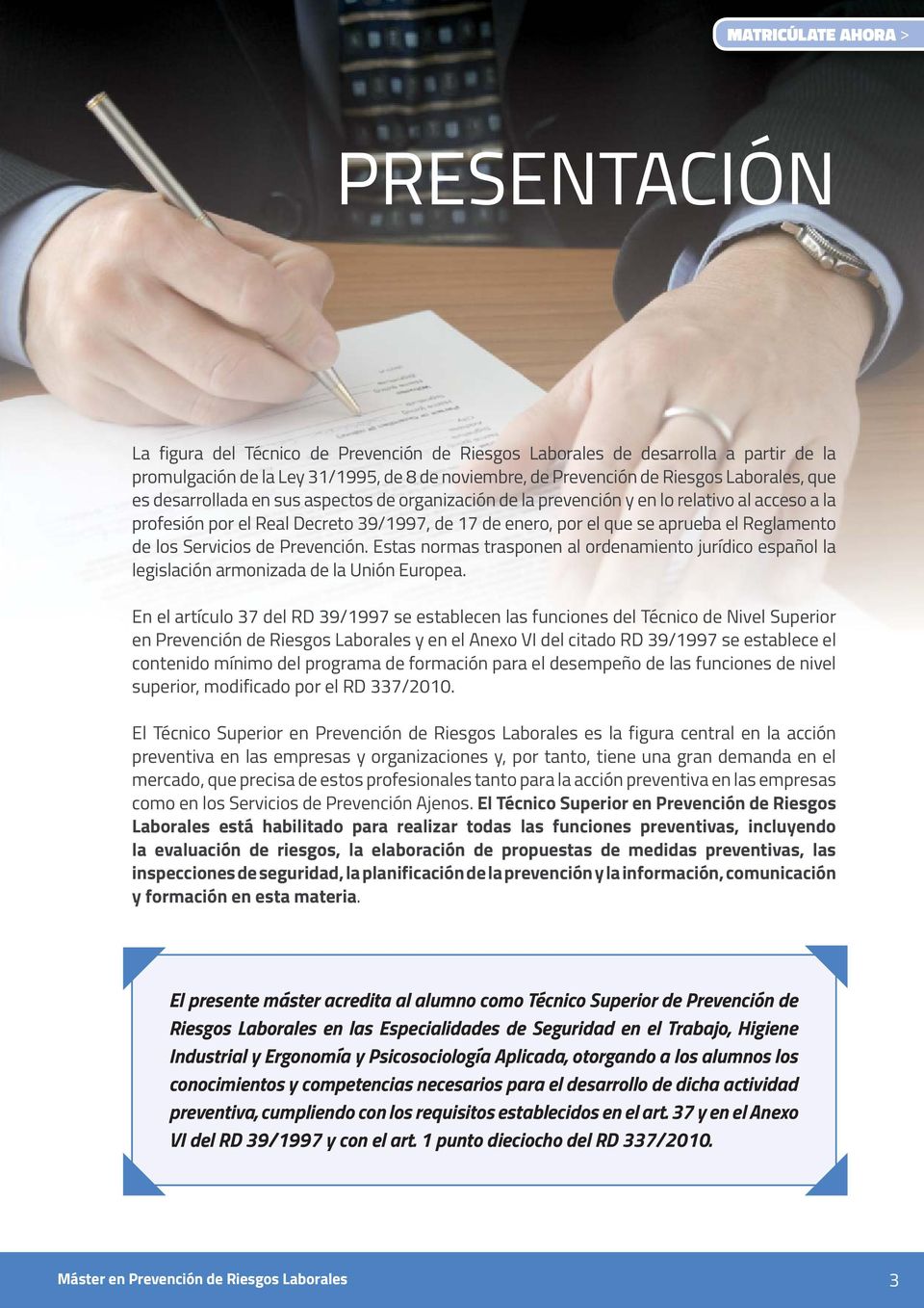 Reglamento de los Servicios de Prevención. Estas normas trasponen al ordenamiento jurídico español la legislación armonizada de la Unión Europea.