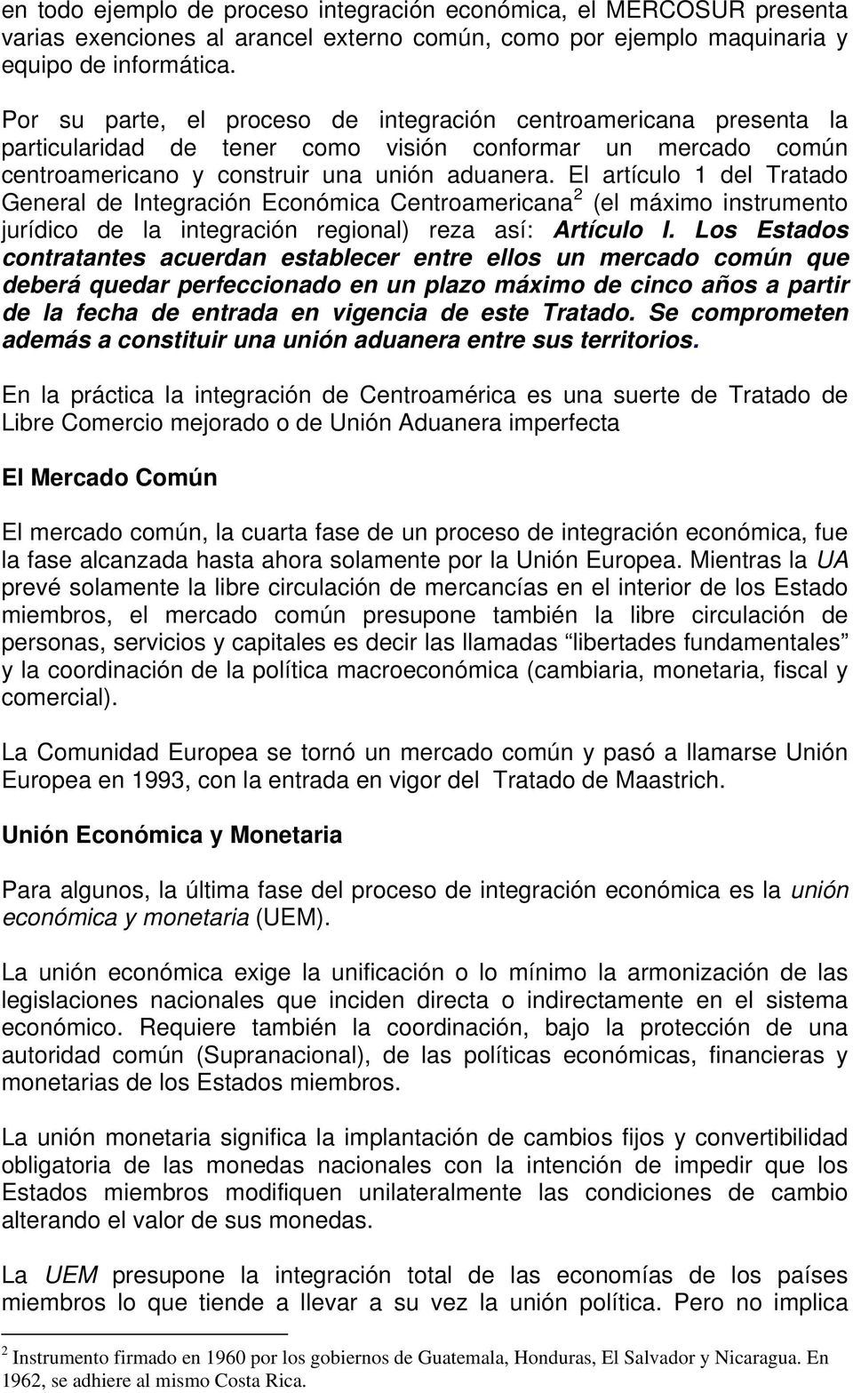 El artículo 1 del Tratado General de Integración Económica Centroamericana 2 (el máximo instrumento jurídico de la integración regional) reza así: Artículo I.