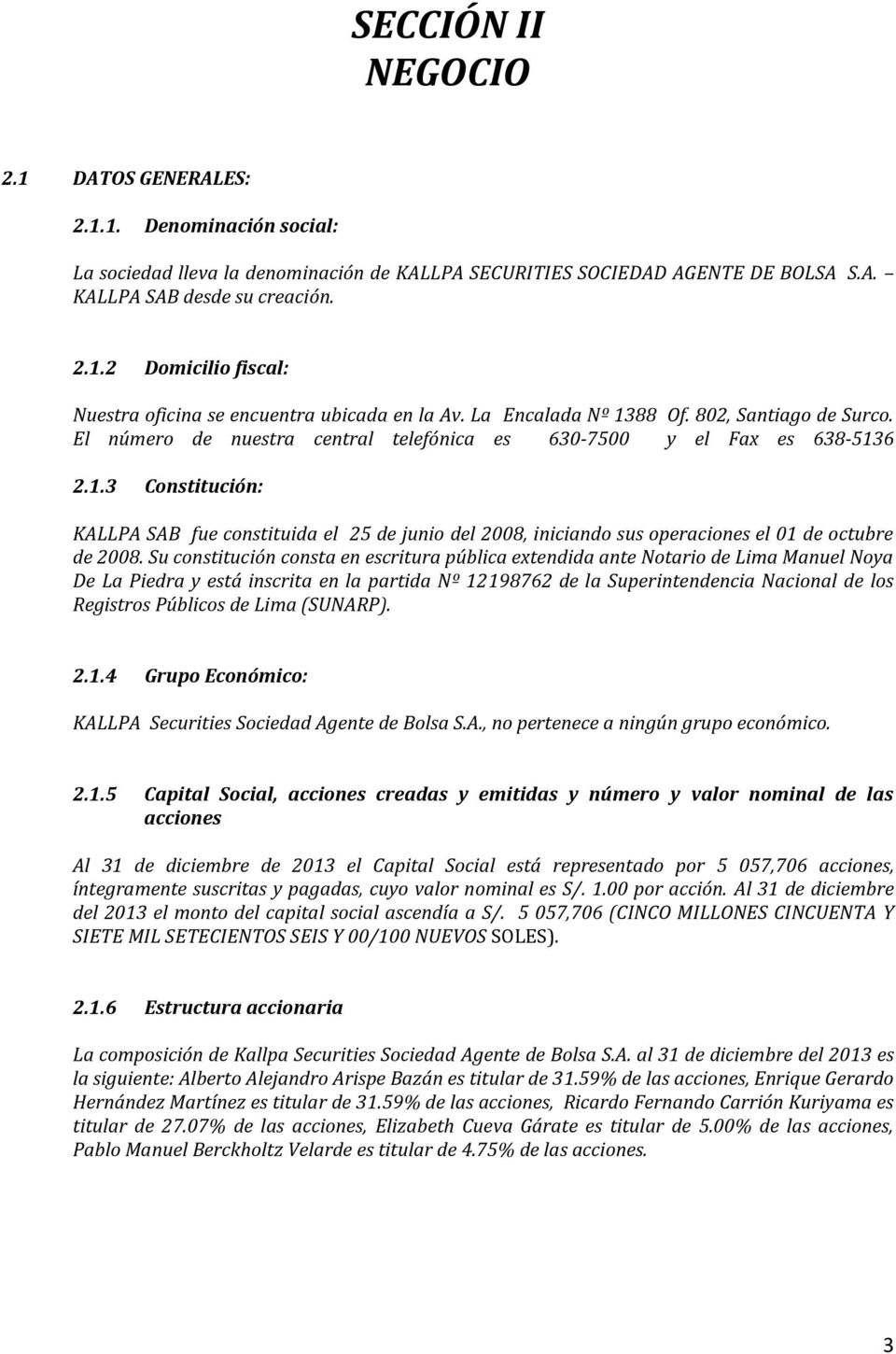 Su constitución consta en escritura pública extendida ante Notario de Lima Manuel Noya De La Piedra y está inscrita en la partida Nº 12198762 de la Superintendencia Nacional de los Registros Públicos