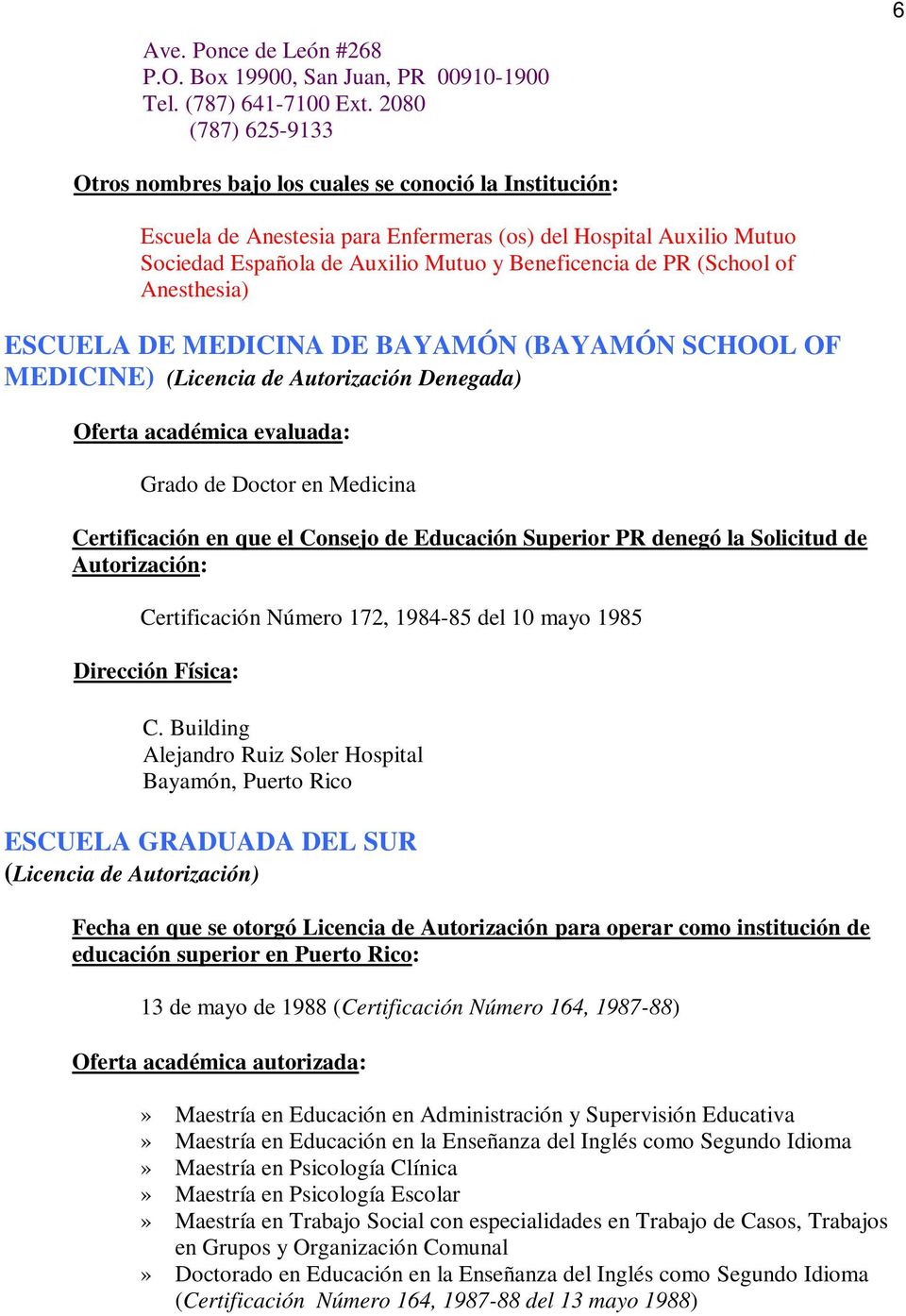 de PR (School of Anesthesia) ESCUELA DE MEDICINA DE BAYAMÓN (BAYAMÓN SCHOOL OF MEDICINE) (Licencia de Autorización Denegada) Oferta académica evaluada: Grado de Doctor en Medicina Certificación en