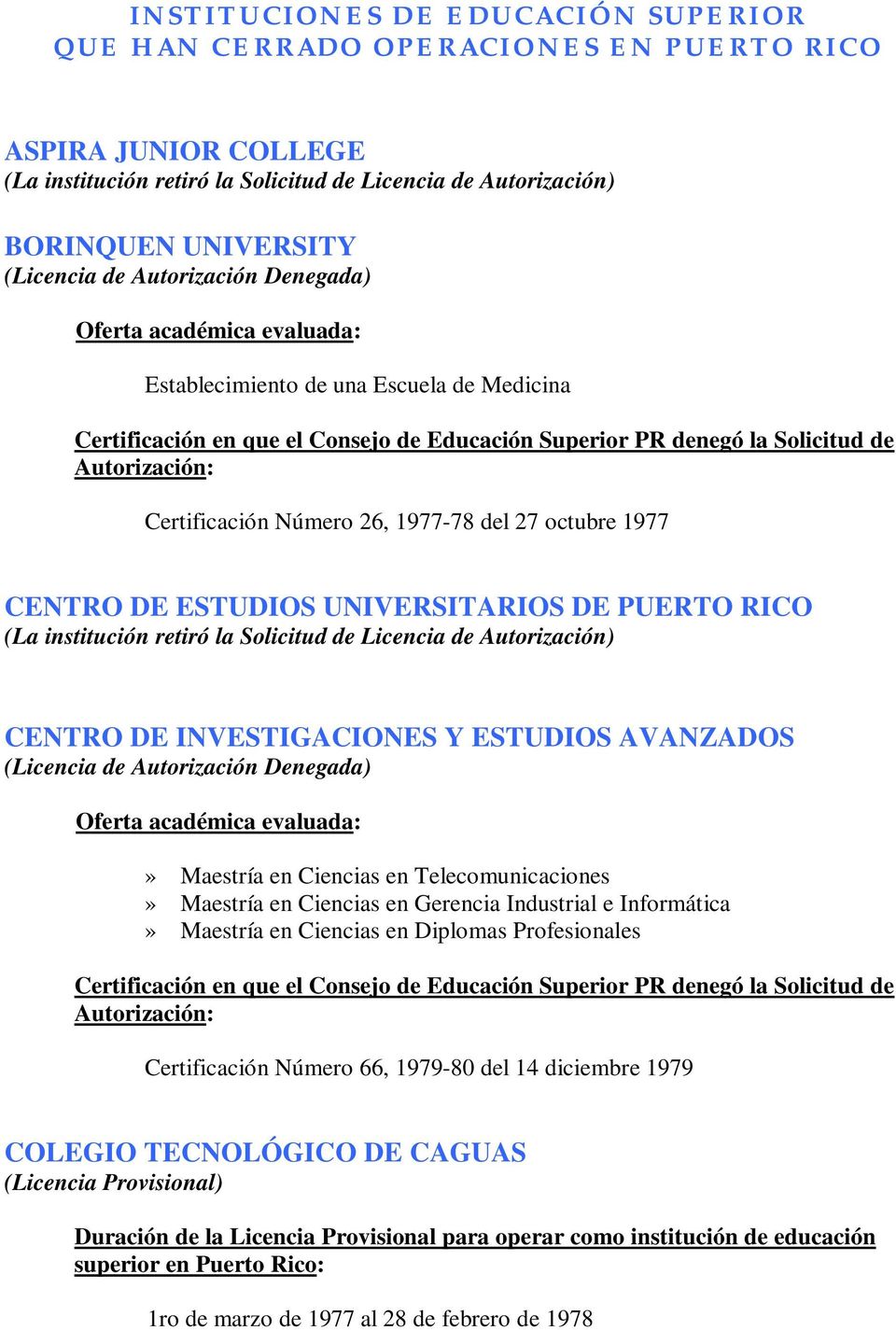 Certificación Número 26, 1977-78 del 27 octubre 1977 CENTRO DE ESTUDIOS UNIVERSITARIOS DE PUERTO RICO (La institución retiró la Solicitud de Licencia de Autorización) CENTRO DE INVESTIGACIONES Y
