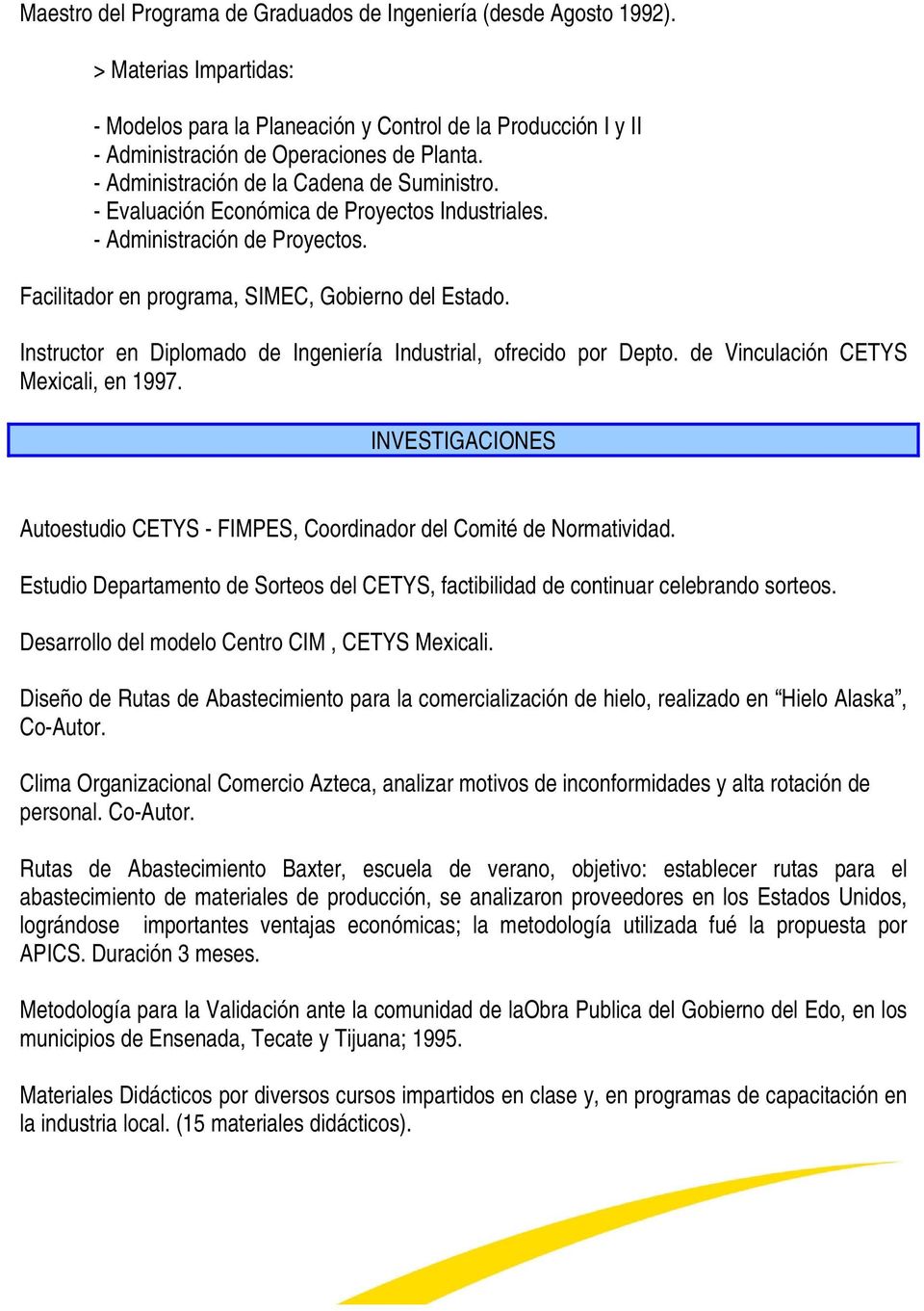 Instructor en Diplomado de Ingeniería Industrial, ofrecido por Depto. de Vinculación CETYS Mexicali, en 1997. INVESTIGACIONES Autoestudio CETYS - FIMPES, Coordinador del Comité de Normatividad.