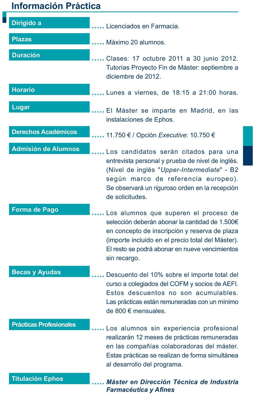 El Máster se imparte en Madrid, en las instalaciones de Ephos. 11.750 / Opción Executive: 10.750 Los candidatos serán citados para una entrevista personal y prueba de nivel de inglés.