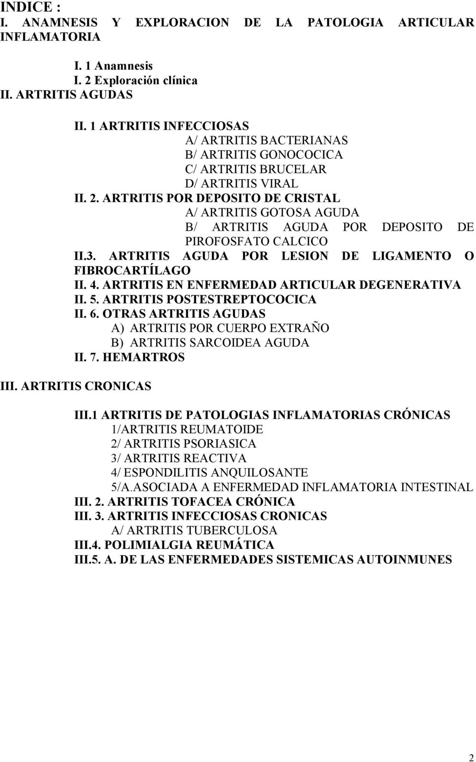 ARTRITIS POR DEPOSITO DE CRISTAL A/ ARTRITIS GOTOSA AGUDA B/ ARTRITIS AGUDA POR DEPOSITO DE PIROFOSFATO CALCICO II.3. ARTRITIS AGUDA POR LESION DE LIGAMENTO O FIBROCARTÍLAGO II. 4.