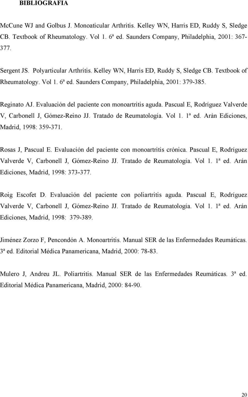 Evaluación del paciente con monoartritis aguda. Pascual E, Rodríguez Valverde V, Carbonell J, Gómez-Reino JJ. Tratado de Reumatología. Vol 1. 1ª ed. Arán Ediciones, Madrid, 1998: 359-371.