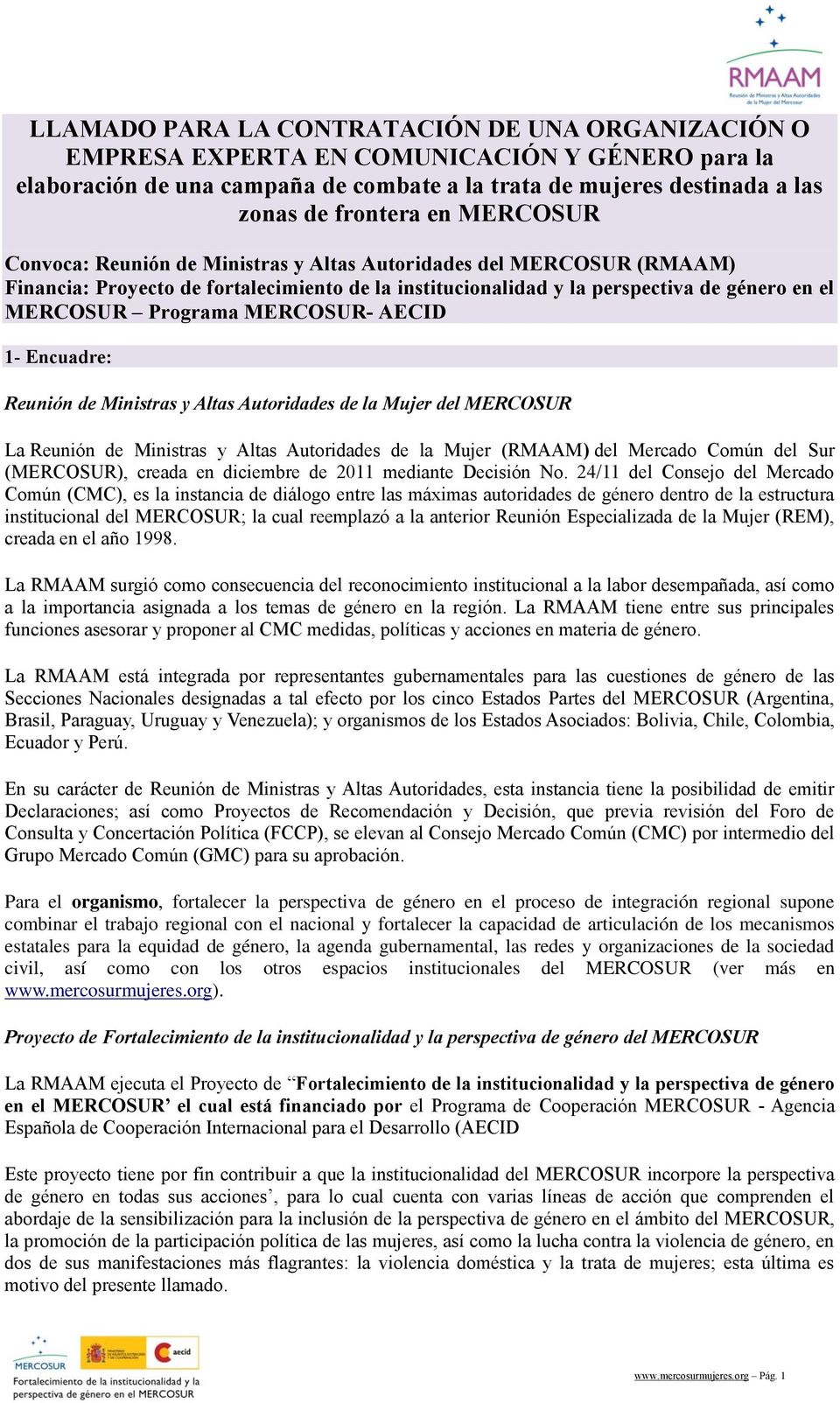 MERCOSUR- AECID 1- Encuadre: Reunión de Ministras y Altas Autoridades de la Mujer del MERCOSUR La Reunión de Ministras y Altas Autoridades de la Mujer (RMAAM) del Mercado Común del Sur (MERCOSUR),