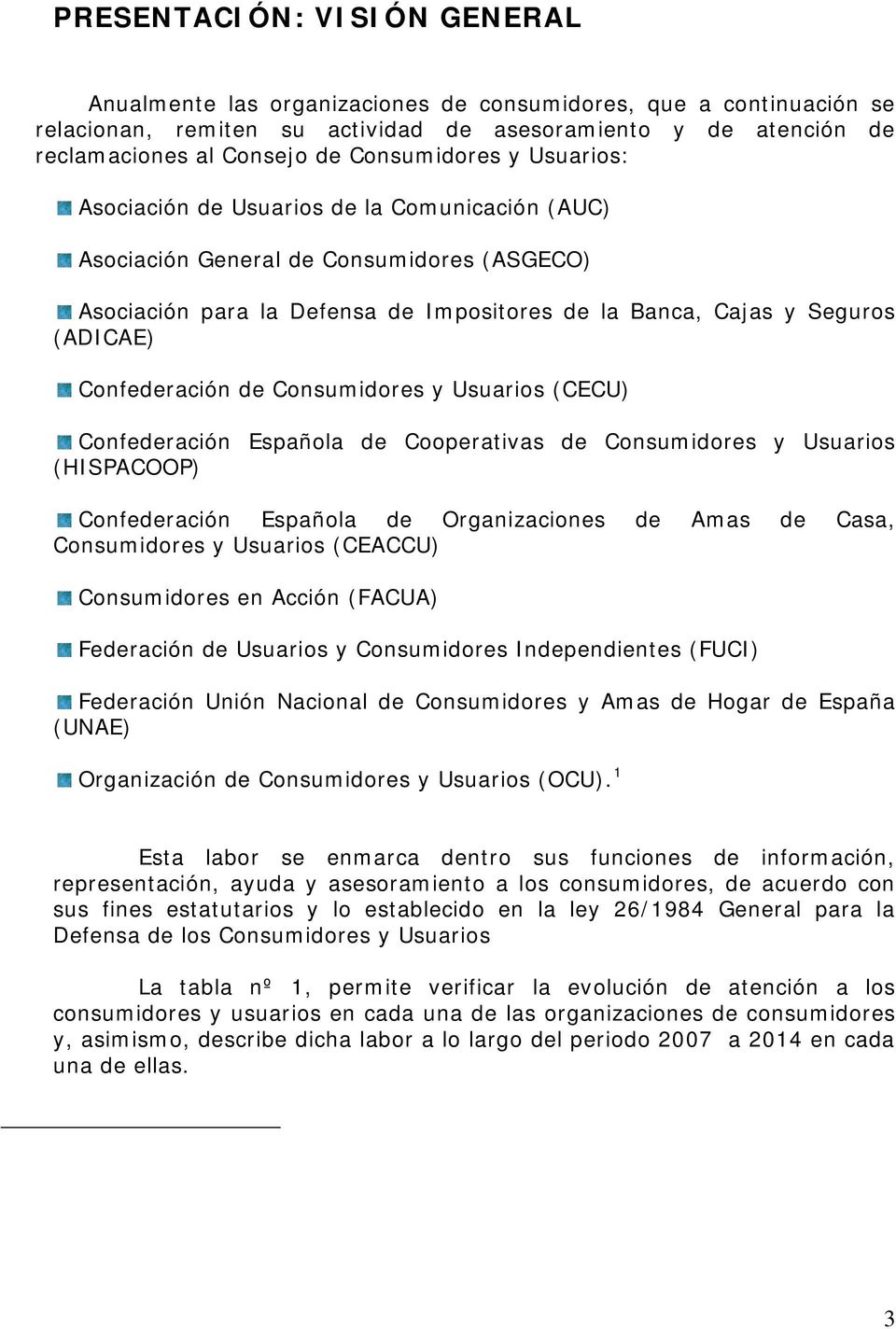 Confederación de Consumidores y Usuarios (CECU) Confederación Española de Cooperativas de Consumidores y Usuarios (HISPACOOP) Confederación Española de Organizaciones de Amas de Casa, Consumidores y