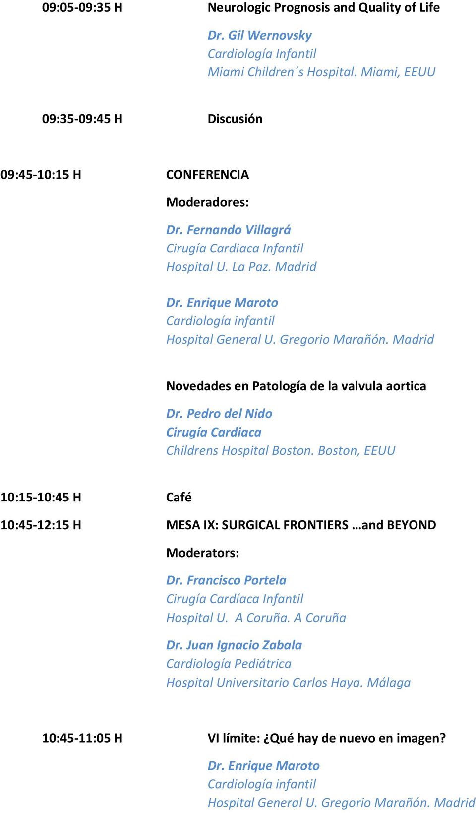 Pedro del Nido Cirugía Cardiaca Childrens Hospital Boston. Boston, EEUU 10:15-10:45 H 10:45-12:15 H Café MESA IX: SURGICAL FRONTIERS and BEYOND Moderators: Dr.