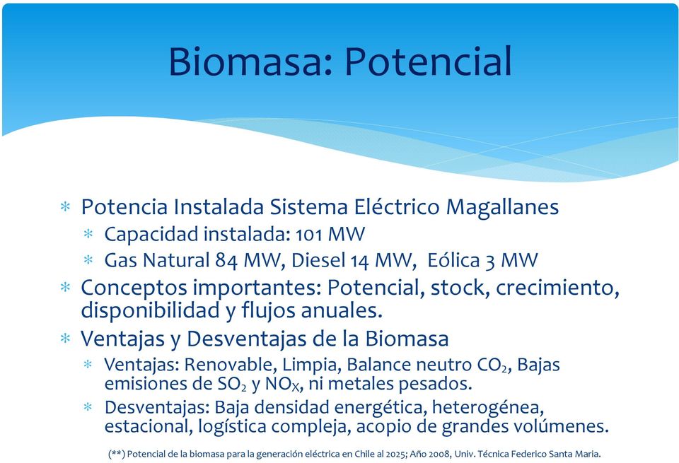 Ventajas y Desventajas de la Biomasa Ventajas: Renovable, Limpia, Balance neutro CO 2, Bajas emisiones de SO 2 y NO X, ni metales pesados.
