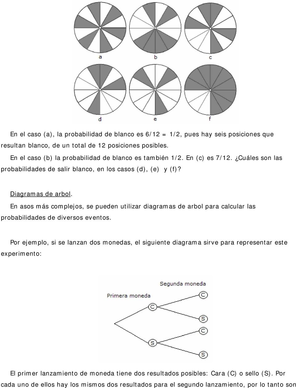 En asos más complejos, se pueden utilizar diagramas de arbol para calcular las probabilidades de diversos eventos.