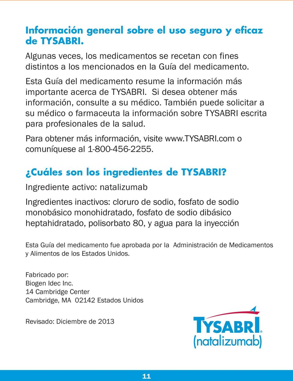 También puede solicitar a su médico o farmaceuta la información sobre TYSABRI escrita para profesionales de la salud. Para obtener más información, visite www.tysabri.