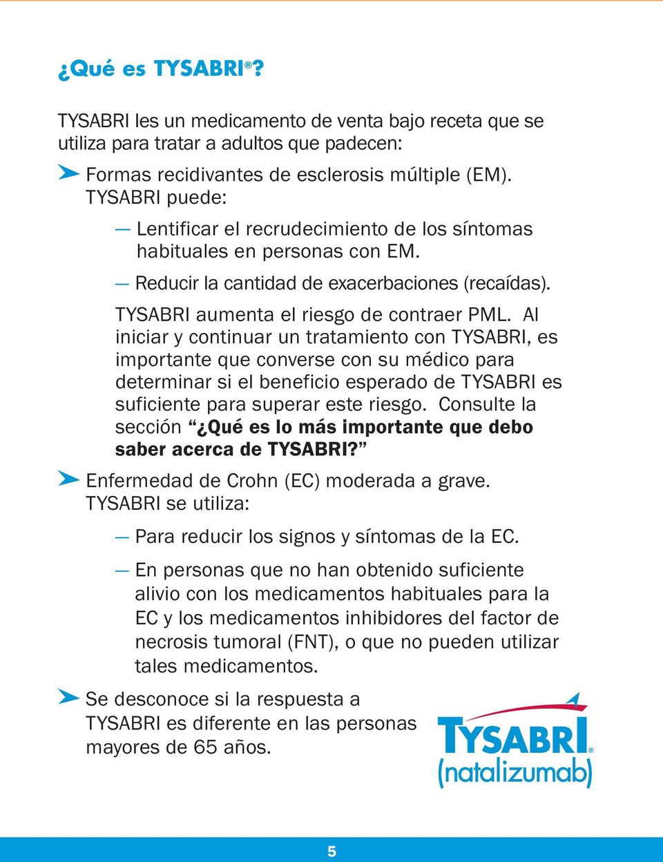 Al iniciar y continuar un tratamiento con TYSABRI, es importante que converse con su médico para determinar si el beneficio esperado de TYSABRI es suficiente para superar este riesgo.