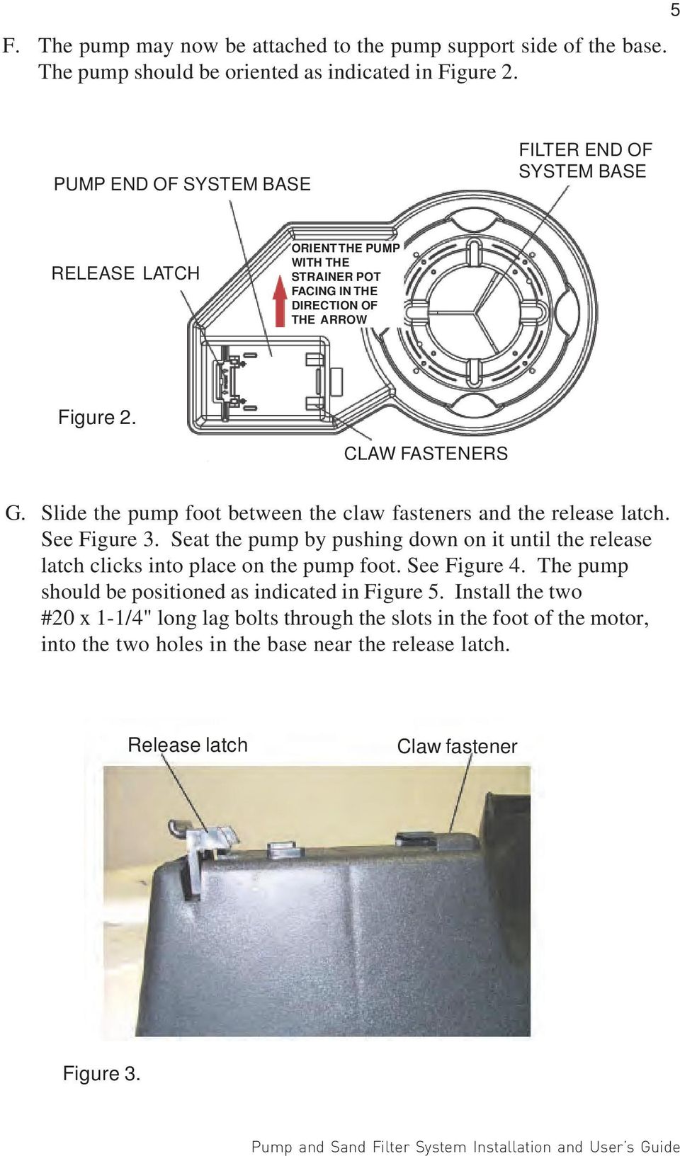 Sli the pump foot between the cw fasteners and the release tch. See Figure 3. Seat the pump by pushing down on it until the release tch clicks into pce on the pump foot. See Figure 4.