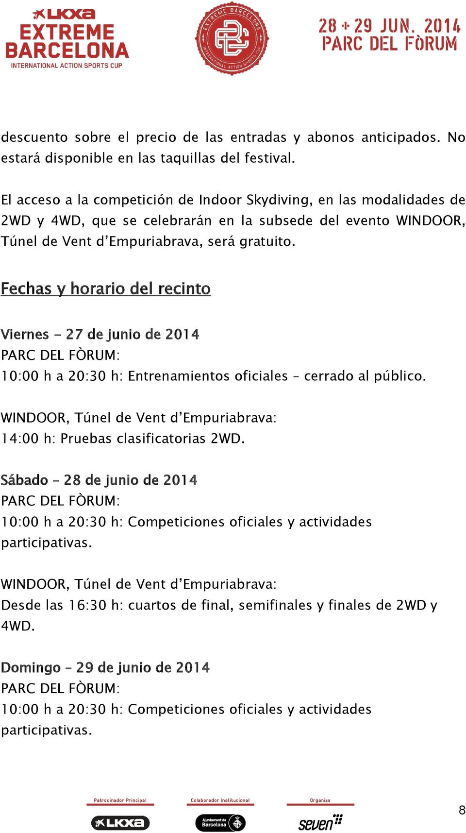 Fechas y horario del recinto Viernes - 27 de junio de 2014 PARC DEL FÒRUM: 10:00 h a 20:30 h: Entrenamientos oficiales cerrado al público.